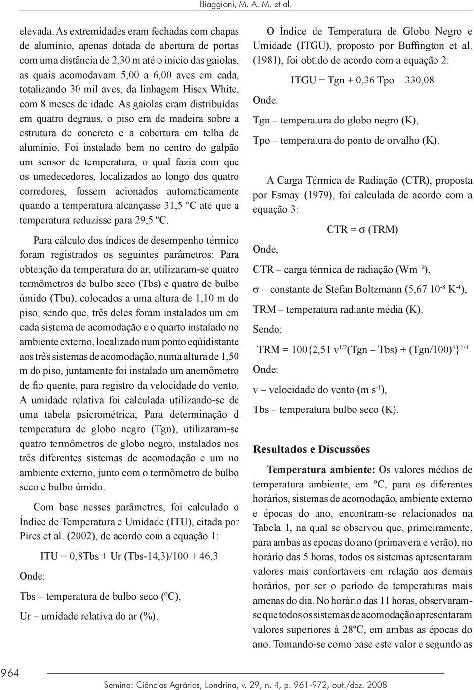 totalizando 30 mil aves, da linhagem Hisex White, com 8 meses de idade.