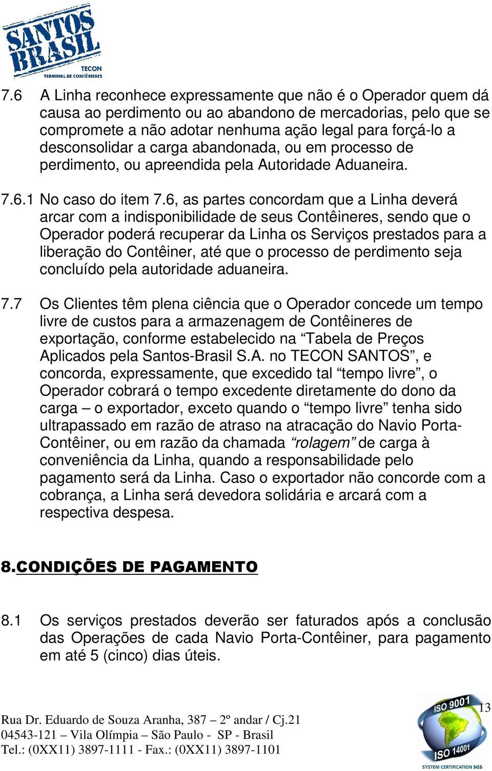 6, as partes concordam que a Linha deverá arcar com a indisponibilidade de seus Contêineres, sendo que o Operador poderá recuperar da Linha os Serviços prestados para a liberação do Contêiner, até