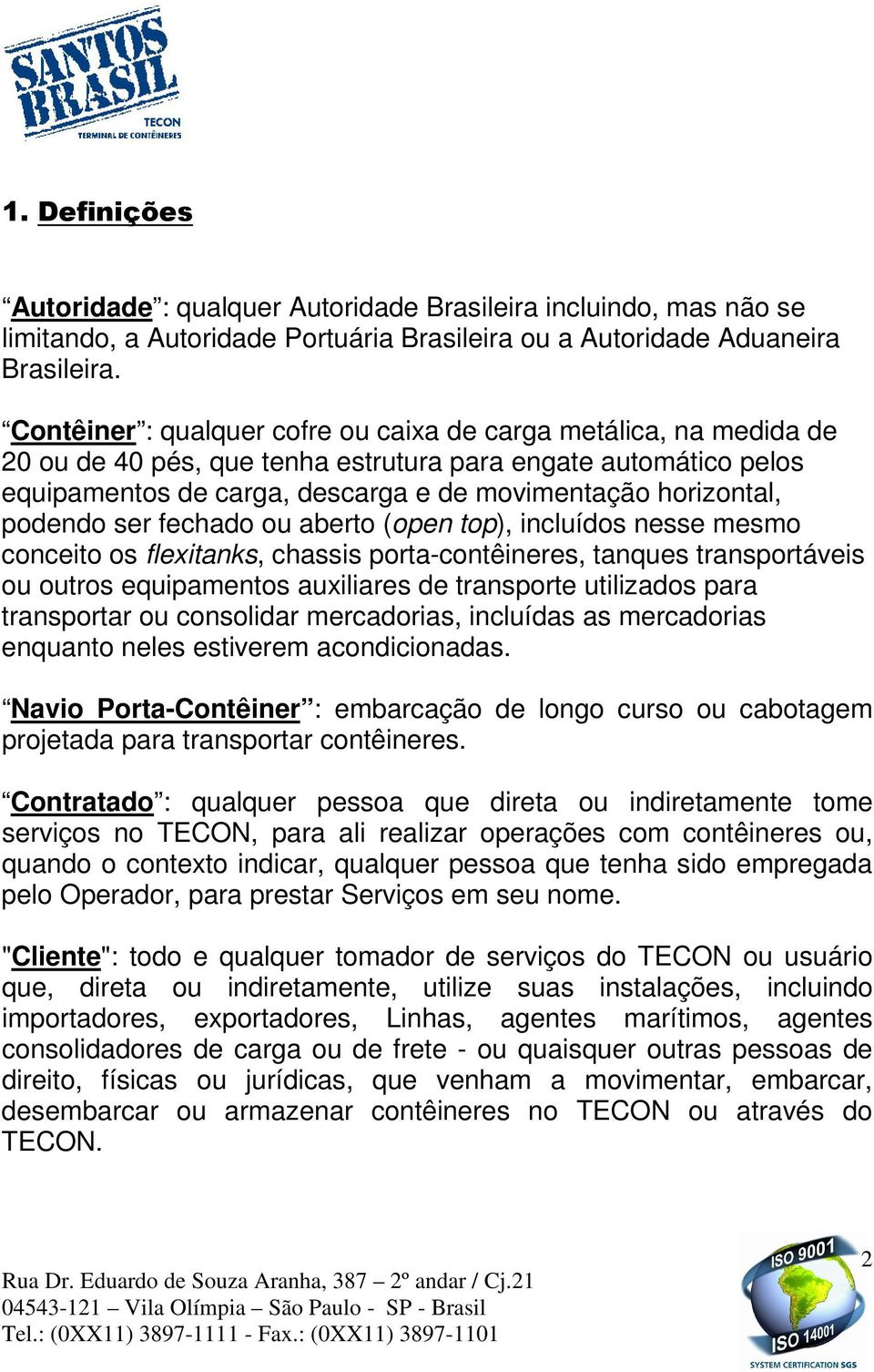 podendo ser fechado ou aberto (open top), incluídos nesse mesmo conceito os flexitanks, chassis porta-contêineres, tanques transportáveis ou outros equipamentos auxiliares de transporte utilizados