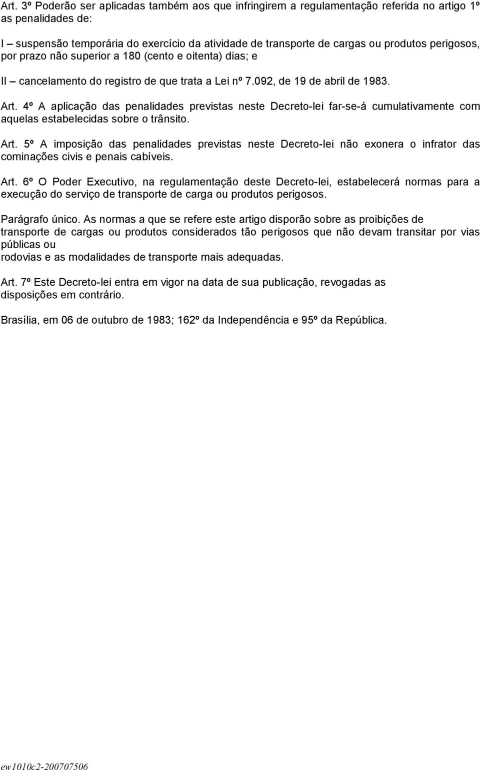 4º A aplicação das penalidades previstas neste Decreto-lei far-se-á cumulativamente com aquelas estabelecidas sobre o trânsito. Art.