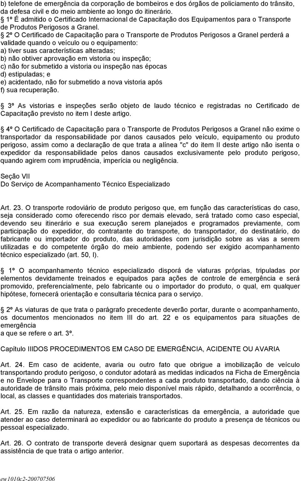 2º O Certificado de Capacitação para o Transporte de Produtos Perigosos a Granel perderá a validade quando o veículo ou o equipamento: a) tiver suas características alteradas; b) não obtiver