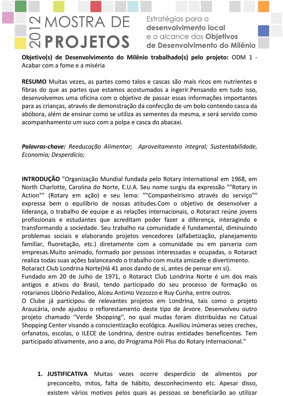 pensando em tudo isso, desenvolvemos uma oficina com o objetivo de passar essas informações importantes para as crianças, através de demonstração da confecção de um bolo contendo casca da abóbora,