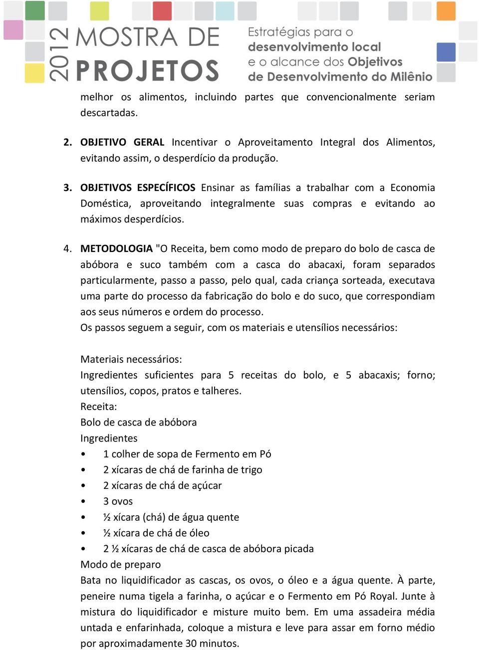 METODOLOGIA "O Receita, bem como modo de preparo do bolo de casca de abóbora e suco também com a casca do abacaxi, foram separados particularmente, passo a passo, pelo qual, cada criança sorteada,