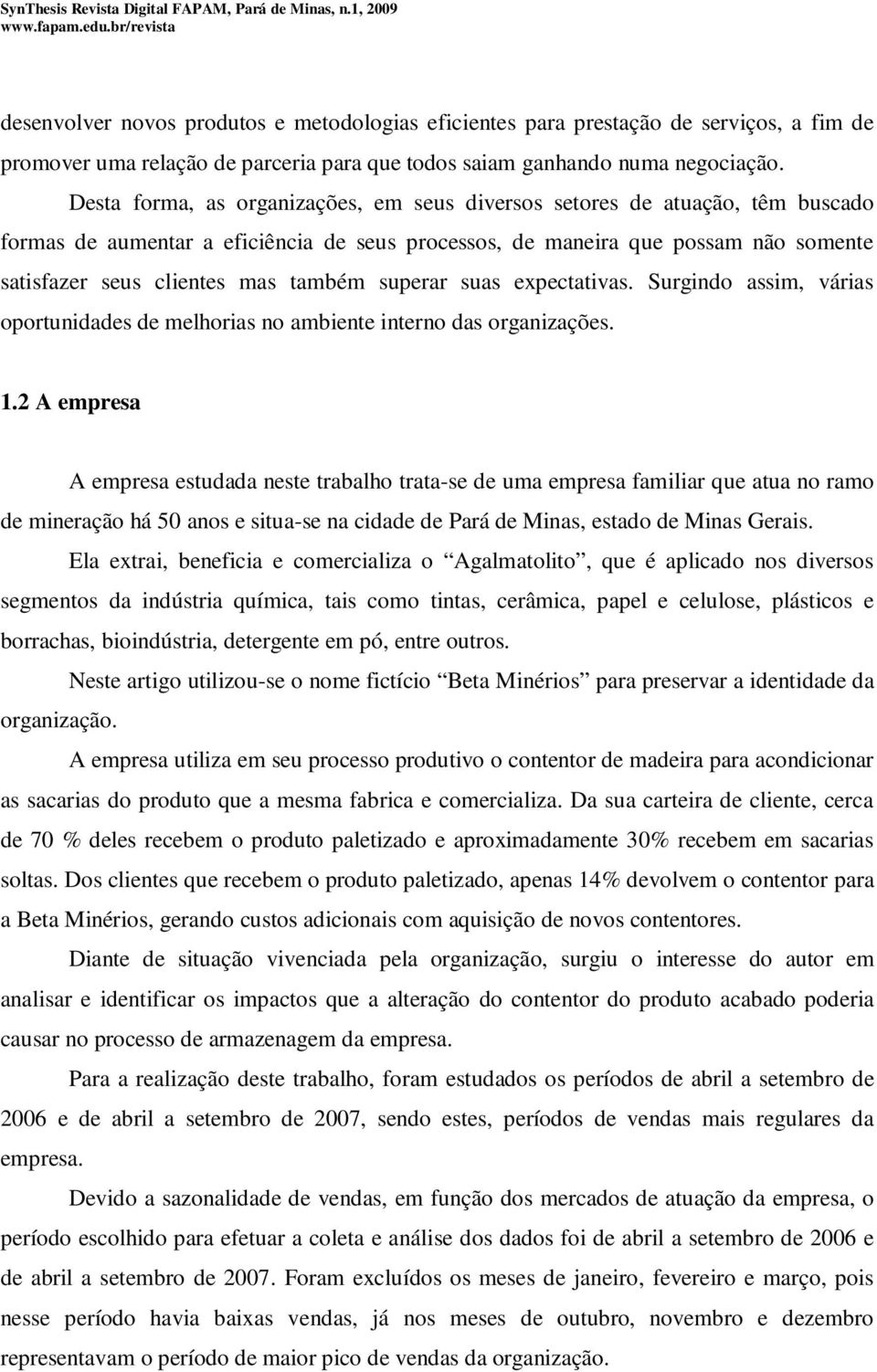 superar suas expectativas. Surgindo assim, várias oportunidades de melhorias no ambiente interno das organizações. 1.