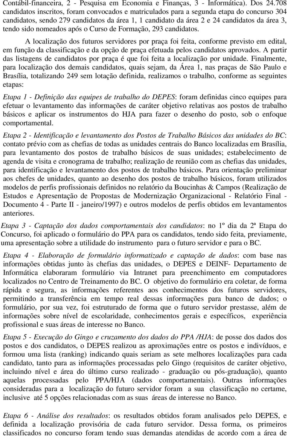 nomeados após o Curso de Formação, 293 candidatos.