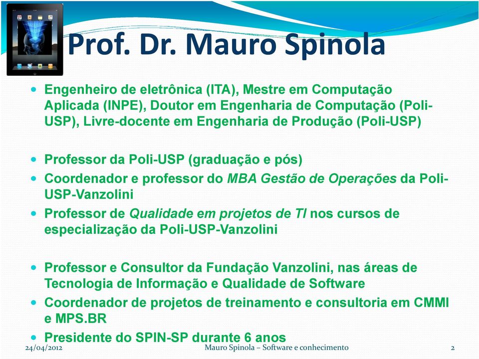 Produção (Poli-USP) Professor da Poli-USP (graduação e pós) Coordenador e professor do MBA Gestão de Operações da Poli- USP-Vanzolini Professor de Qualidade em