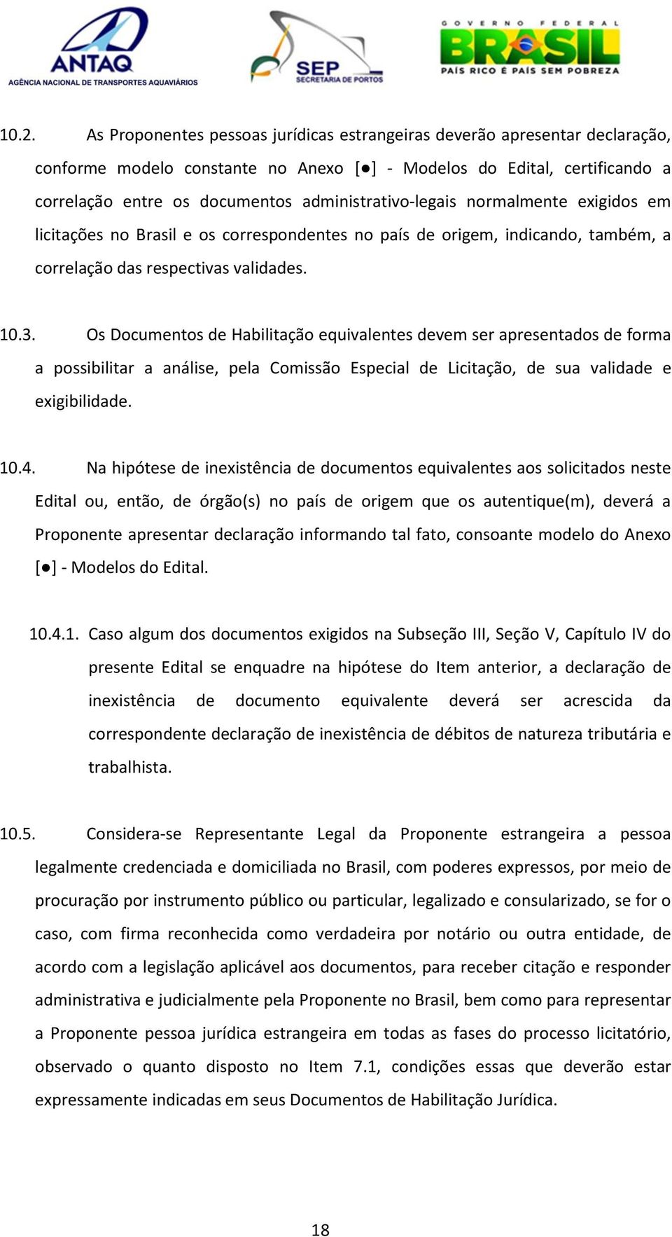 Os Documentos de Habilitação equivalentes devem ser apresentados de forma a possibilitar a análise, pela Comissão Especial de Licitação, de sua validade e exigibilidade. 10.4.