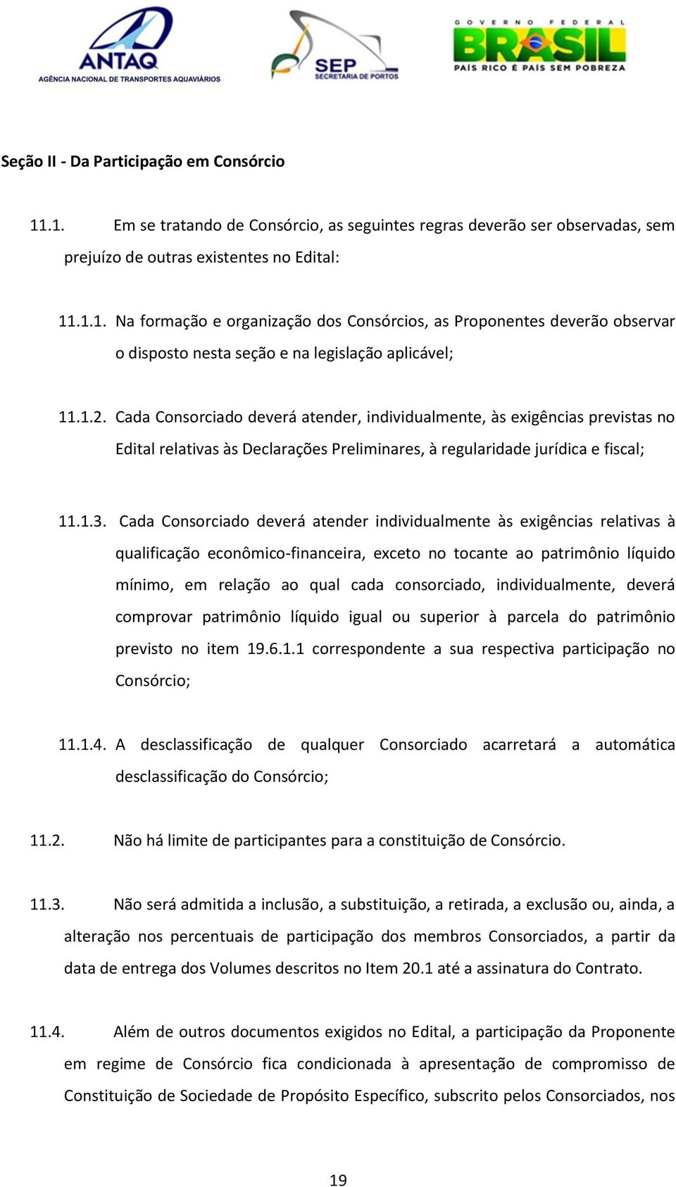 Cada Consorciado deverá atender individualmente às exigências relativas à qualificação econômico-financeira, exceto no tocante ao patrimônio líquido mínimo, em relação ao qual cada consorciado,