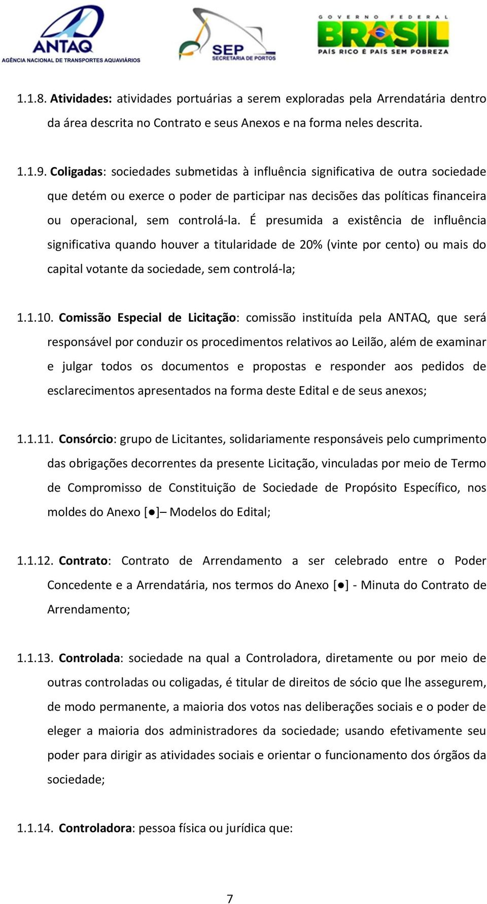 É presumida a existência de influência significativa quando houver a titularidade de 20% (vinte por cento) ou mais do capital votante da sociedade, sem controlá-la; 1.1.10.