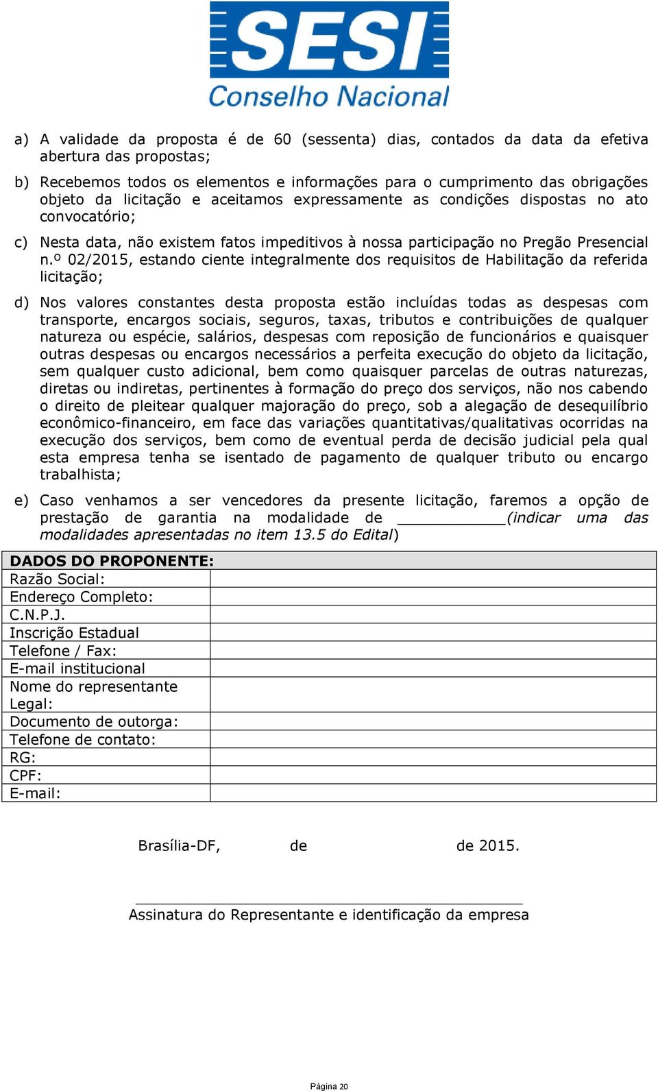 º 02/2015, estando ciente integralmente dos requisitos de Habilitação da referida licitação; d) Nos valores constantes desta proposta estão incluídas todas as despesas com transporte, encargos