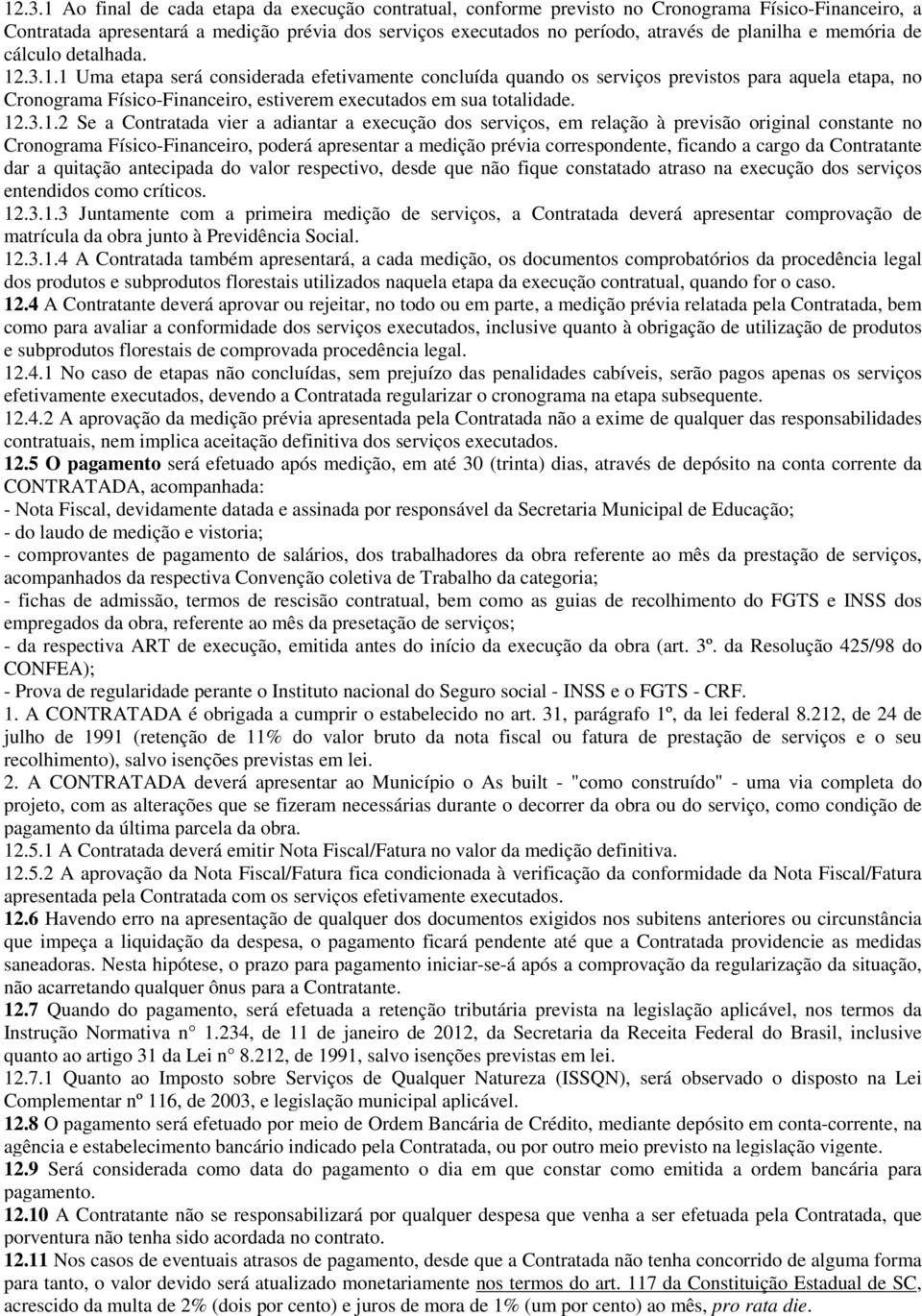 .3.1.1 Uma etapa será considerada efetivamente concluída quando os serviços previstos para aquela etapa, no Cronograma Físico-Financeiro, estiverem executados em sua totalidade. 12.3.1.2 Se a