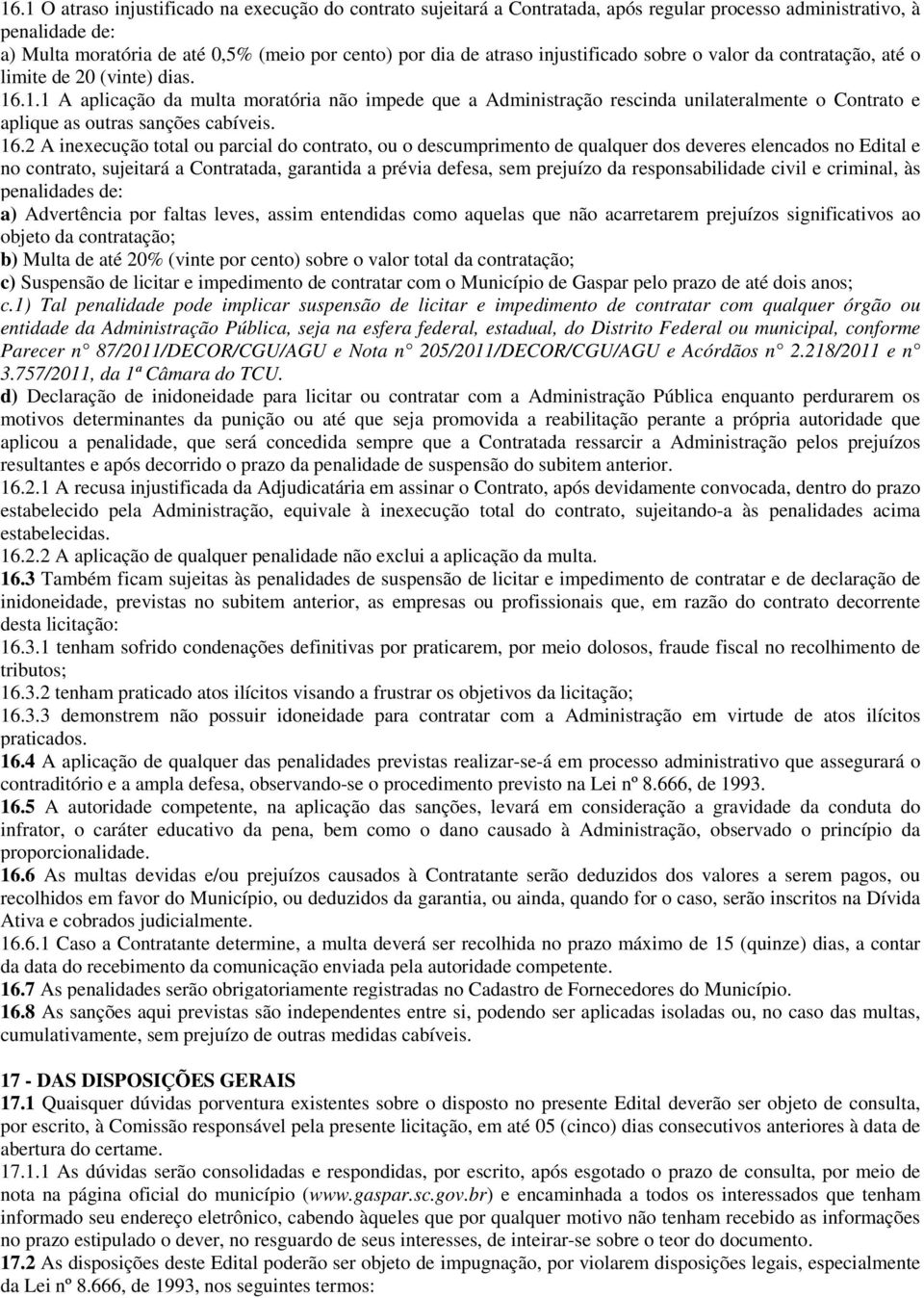 .1.1 A aplicação da multa moratória não impede que a Administração rescinda unilateralmente o Contrato e aplique as outras sanções cabíveis. 16.