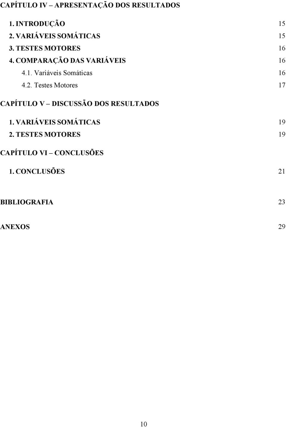 Testes Motores 15 15 16 16 16 17 CAPÍTULO V DISCUSSÃO DOS RESULTADOS 1.