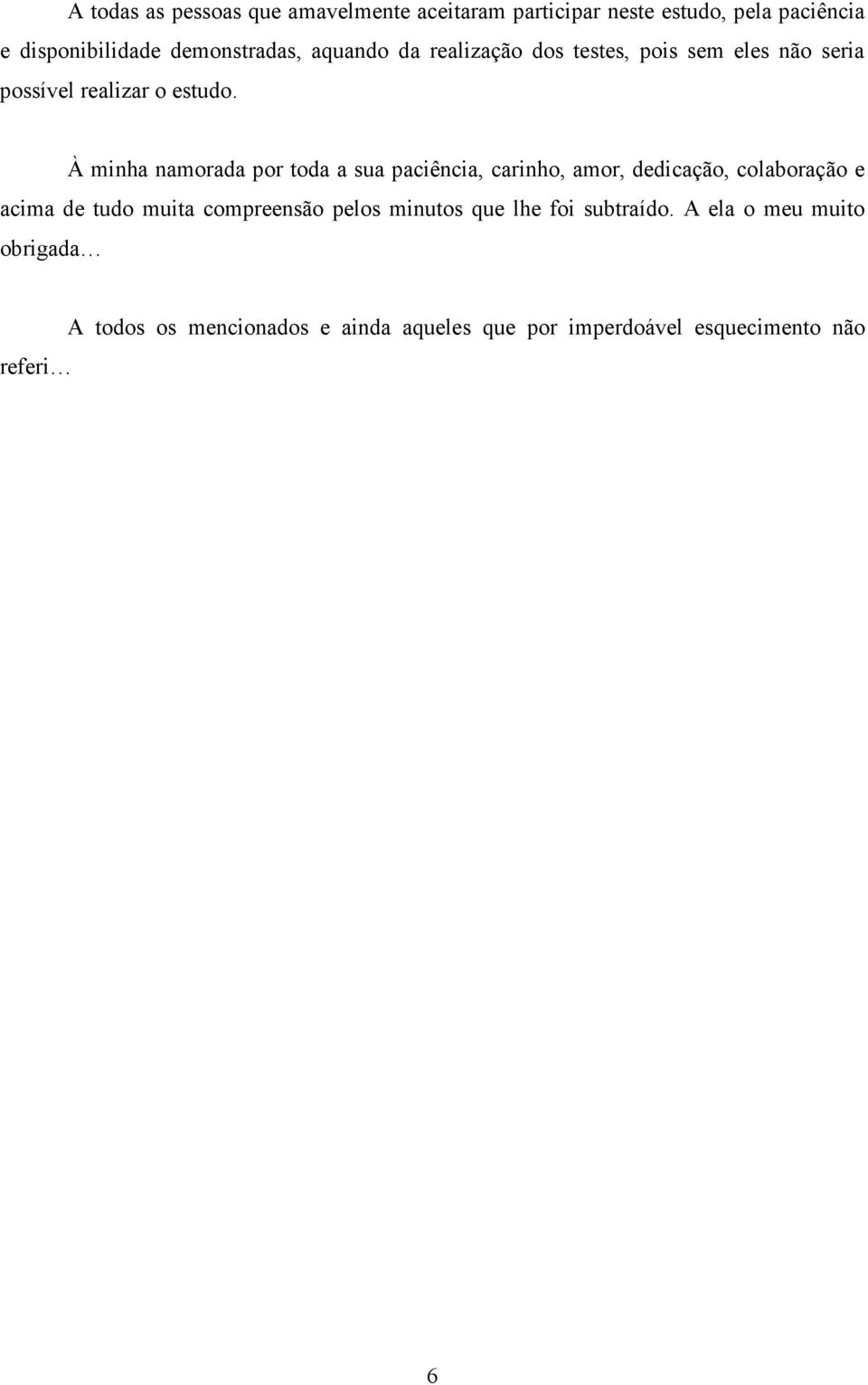 À minha namorada por toda a sua paciência, carinho, amor, dedicação, colaboração e acima de tudo muita compreensão