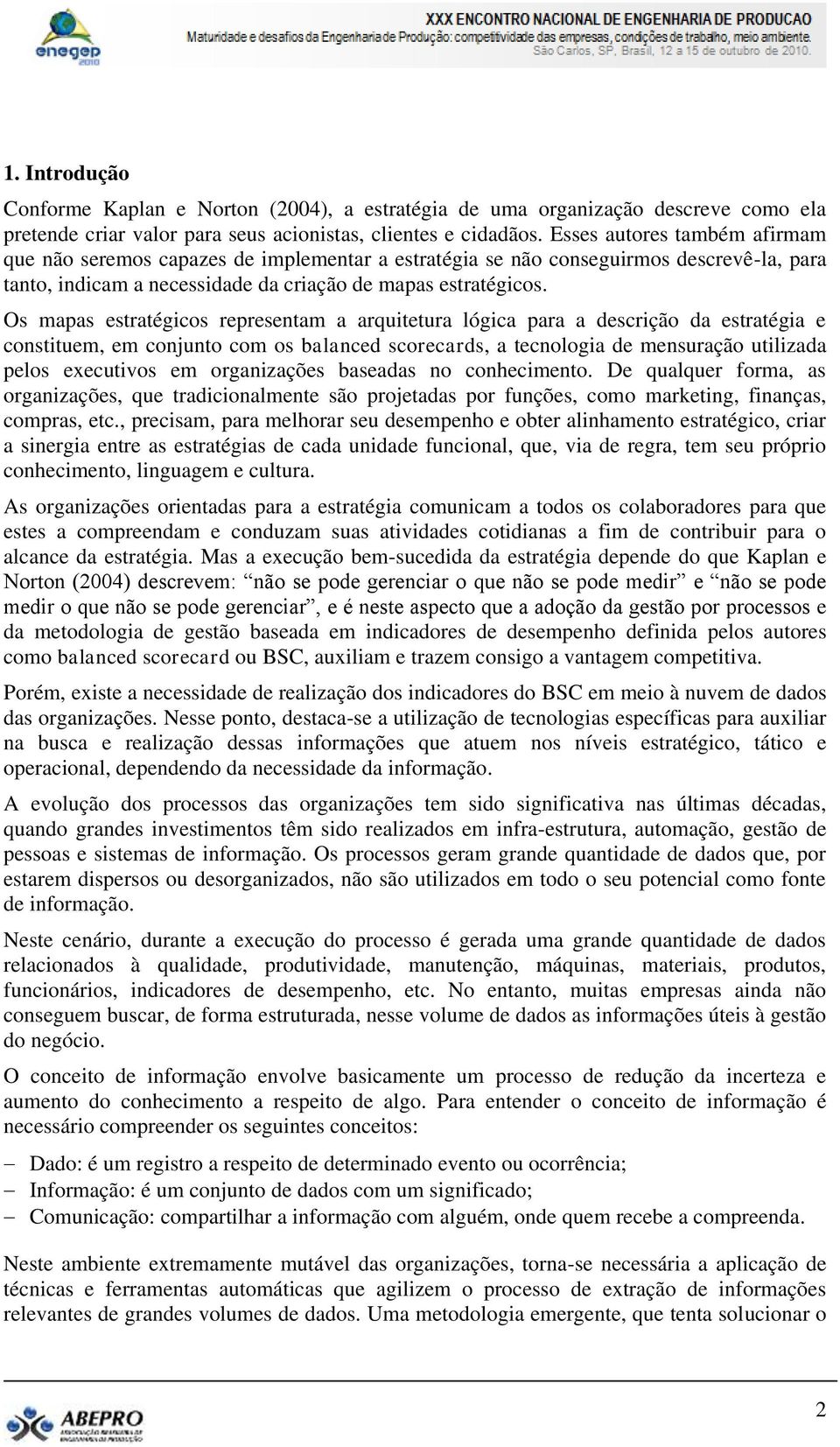 Os mapas estratégicos representam a arquitetura lógica para a descrição da estratégia e constituem, em conjunto com os balanced scorecards, a tecnologia de mensuração utilizada pelos executivos em