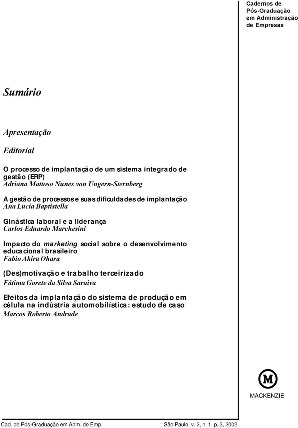 social sobre o desenvolvimento educacional brasileiro Fabio Akira Ohara (Des)motivação e trabalho terceirizado Fátima Gorete da Silva Saraiva Efeitos