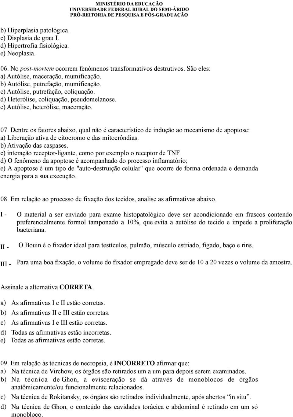 07. Dentre os fatores abaixo, qual não é característico de indução ao mecanismo de apoptose: a) Liberação ativa de citocromo c das mitocrôndias. b) Ativação das caspases.