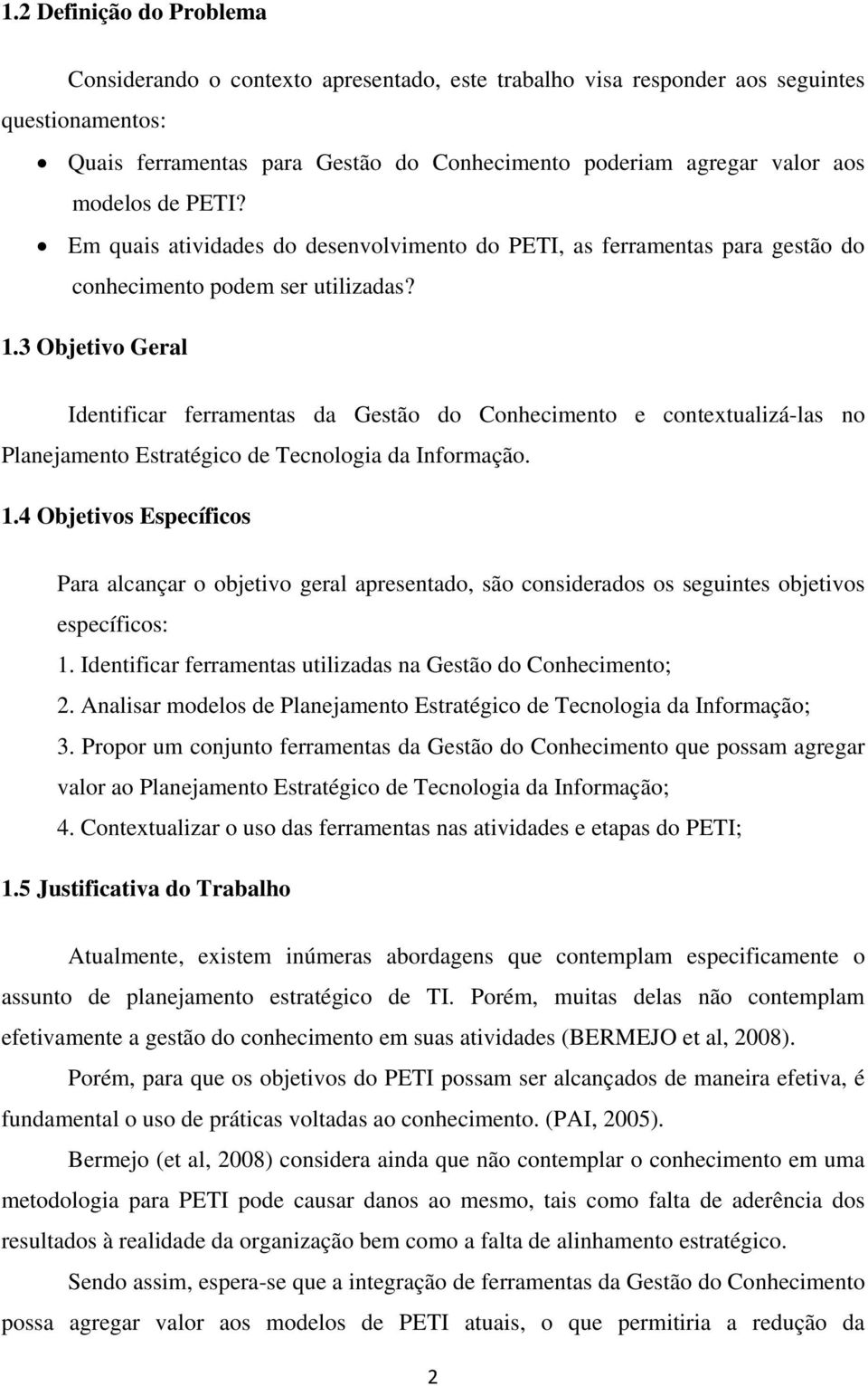 3 Objetivo Geral Identificar ferramentas da Gestão do Conhecimento e contextualizá-las no Planejamento Estratégico de Tecnologia da Informação. 1.