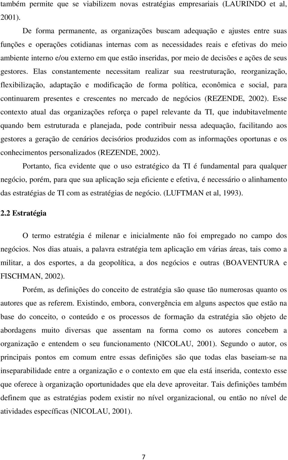 estão inseridas, por meio de decisões e ações de seus gestores.