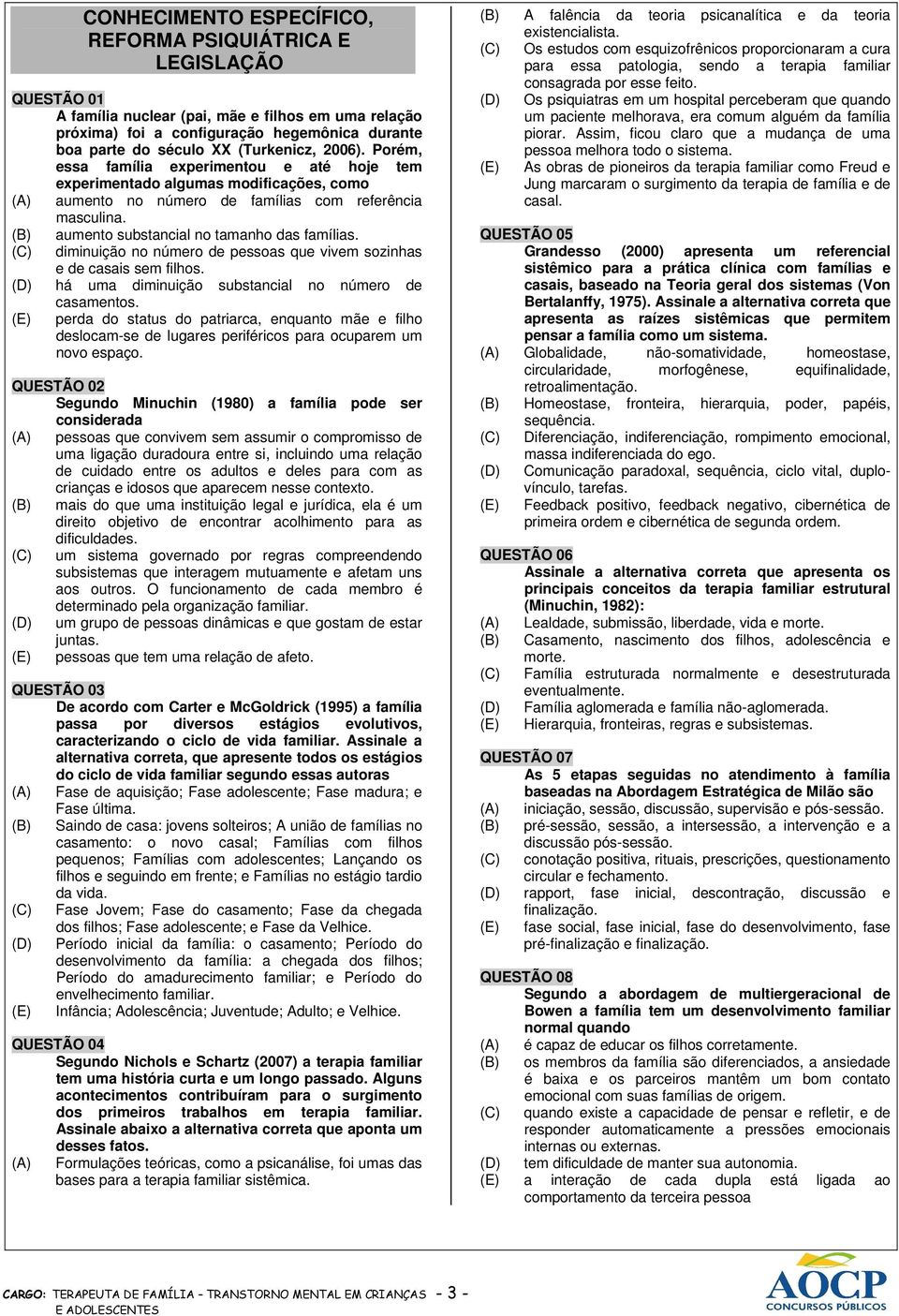 (B) aumento substancial no tamanho das famílias. (C) diminuição no número de pessoas que vivem sozinhas e de casais sem filhos. (D) há uma diminuição substancial no número de casamentos.