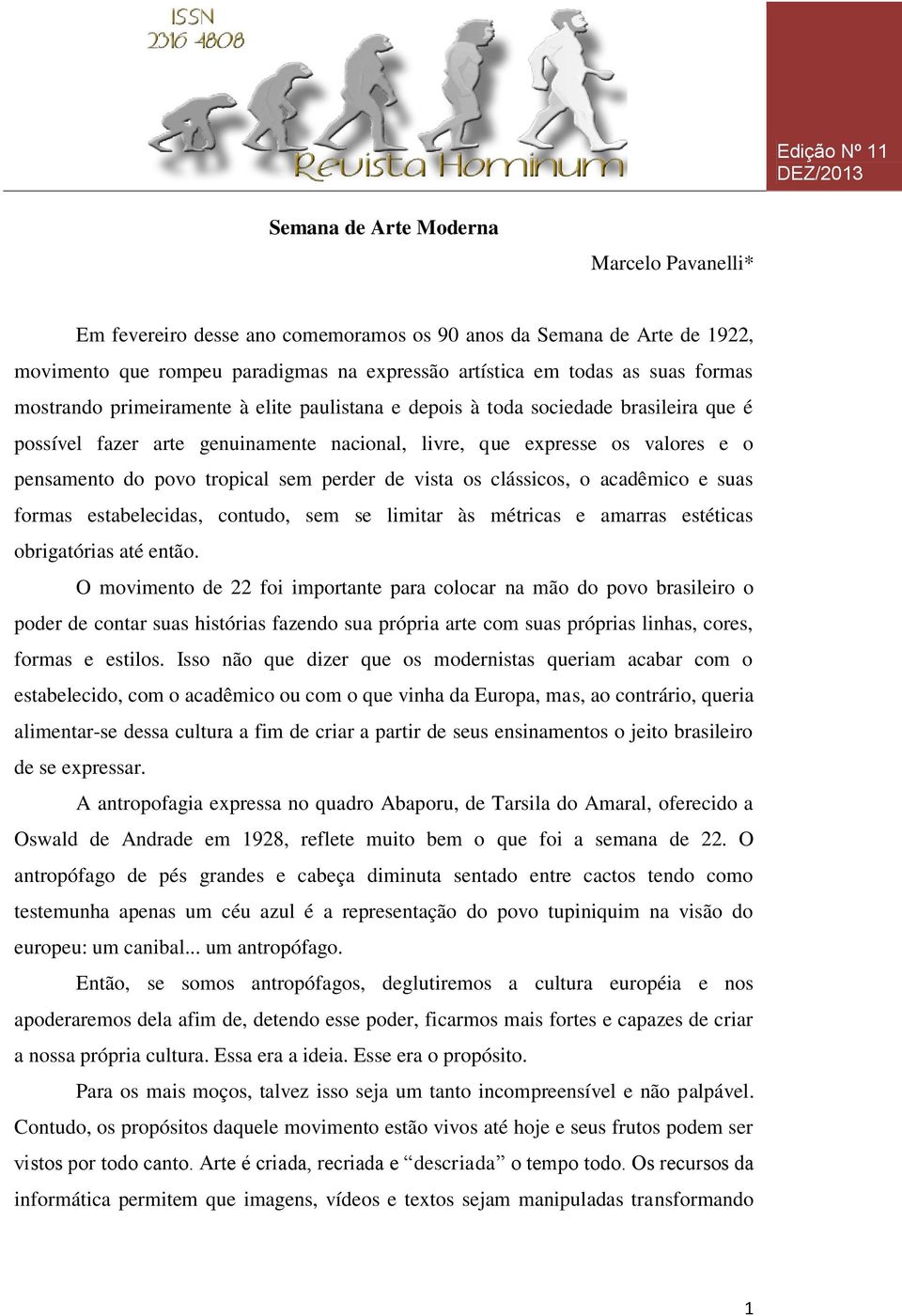 perder de vista os clássicos, o acadêmico e suas formas estabelecidas, contudo, sem se limitar às métricas e amarras estéticas obrigatórias até então.