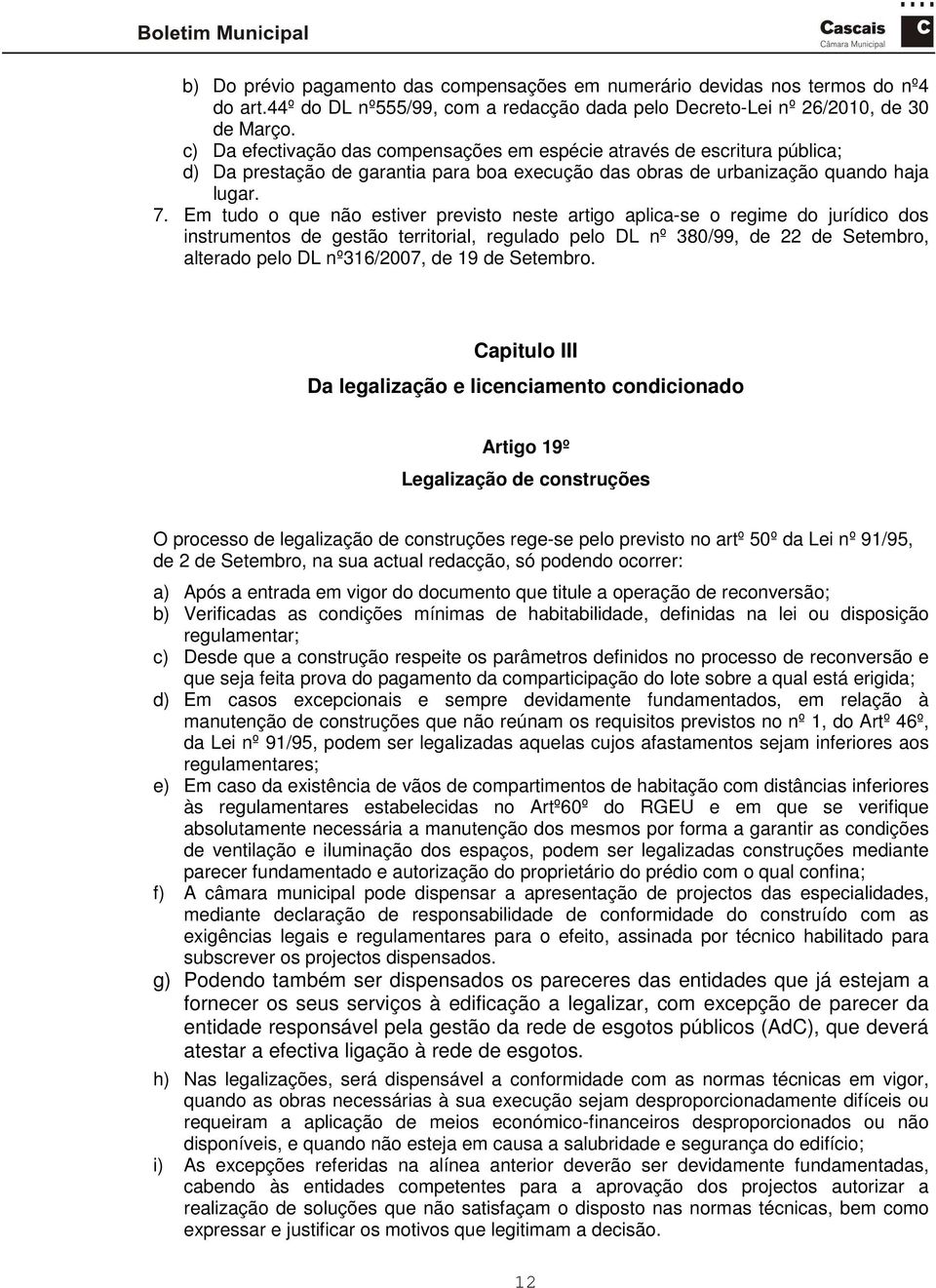 Em tudo o que não estiver previsto neste artigo aplica-se o regime do jurídico dos instrumentos de gestão territorial, regulado pelo DL nº 380/99, de 22 de Setembro, alterado pelo DL nº316/2007, de