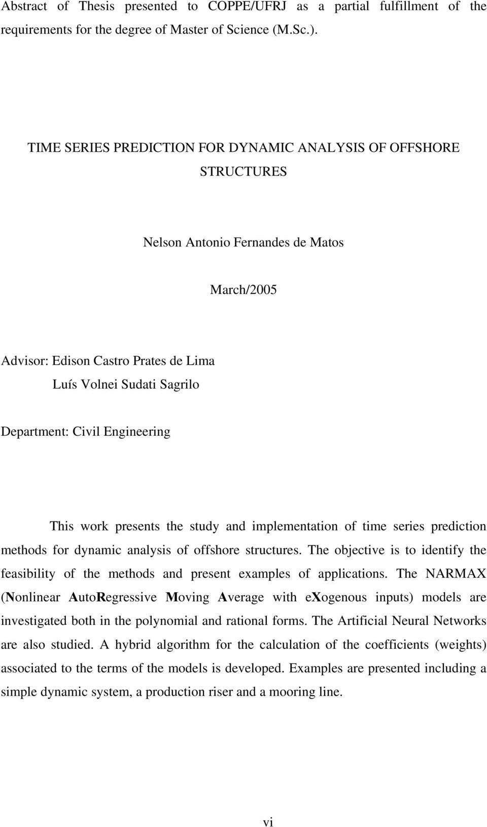 Engineering This work presents the study and implementation of time series prediction methods for dynamic analysis of offshore structures.