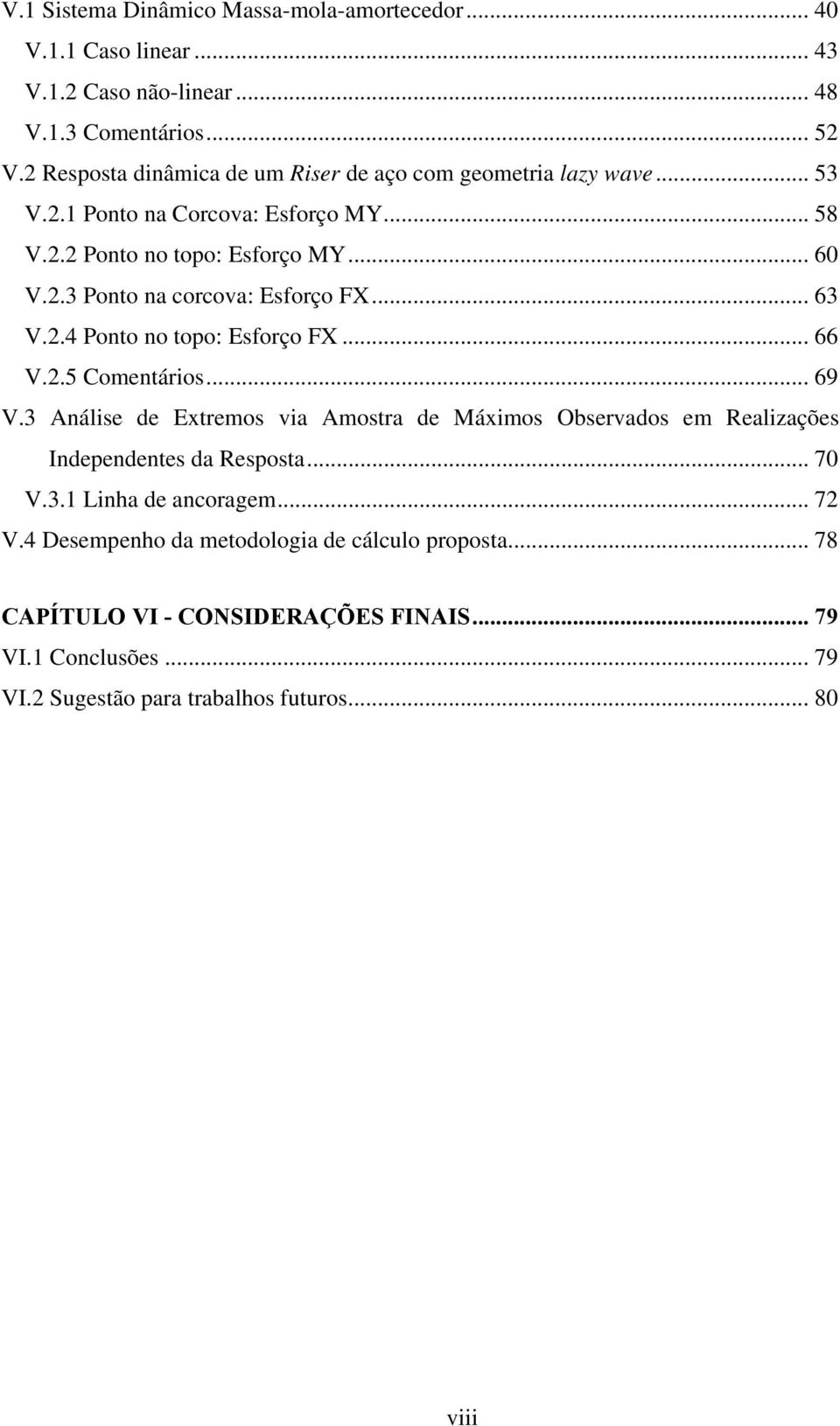 .. 63 V.2.4 Ponto no topo: Esforço FX... 66 V.2.5 Comentários... 69 V.3 Análise de Extremos via Amostra de Máximos Observados em Realizações Independentes da Resposta.