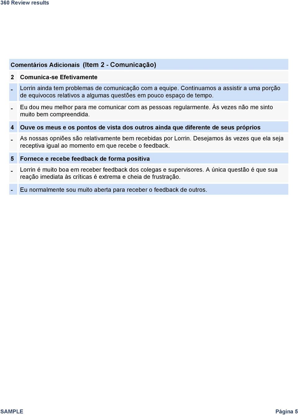 Às vezes não me sinto muito bem compreendida. 4 Ouve os meus e os pontos de vista dos outros ainda que diferente de seus próprios - As nossas opniões são relativamente bem recebidas por Lorrin.