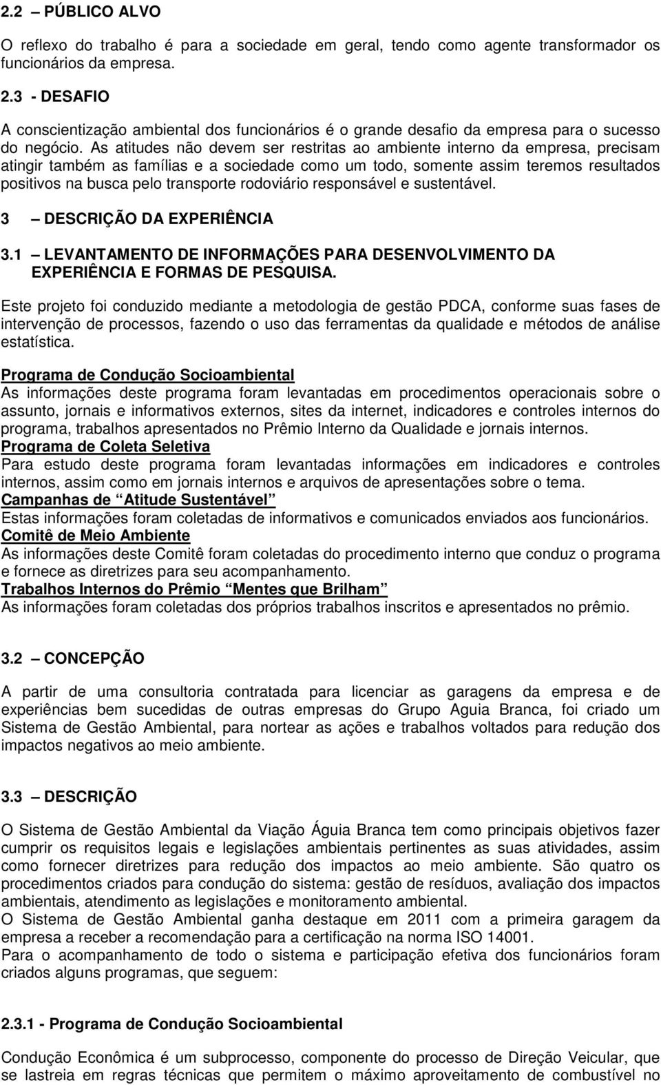 As atitudes não devem ser restritas ao ambiente interno da empresa, precisam atingir também as famílias e a sociedade como um todo, somente assim teremos resultados positivos na busca pelo transporte