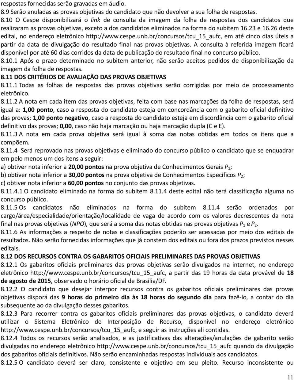 10 O Cespe disponibilizará o link de consulta da imagem da folha de respostas dos candidatos que realizaram as provas objetivas, exceto a dos candidatos eliminados na forma do subitem 16.23 e 16.