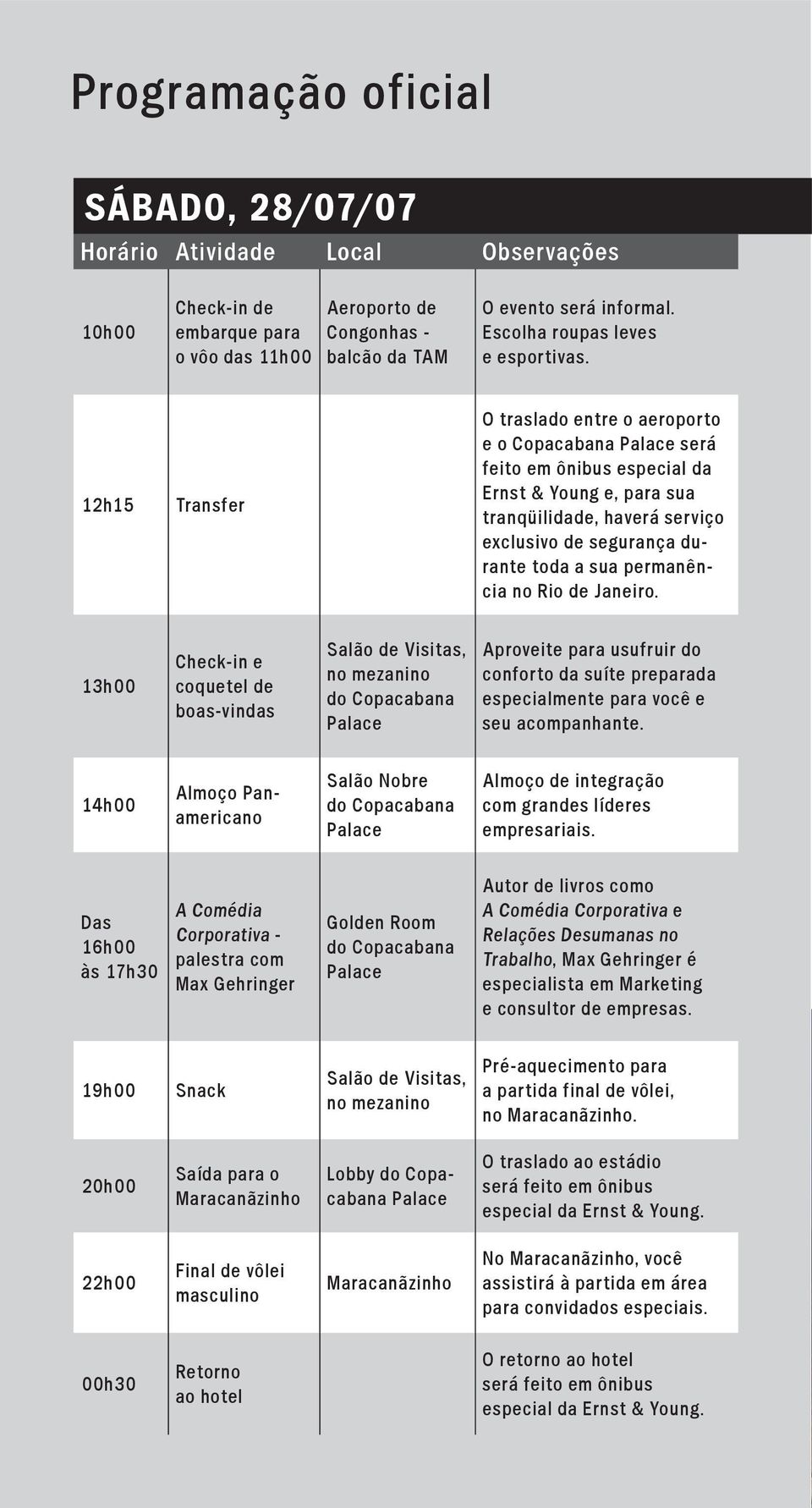 12h15 Transfer O traslado entre o aeroporto e o Copacabana Palace será feito em ônibus especial da Ernst & Young e, para sua tranqüilidade, haverá serviço exclusivo de segurança durante toda a sua