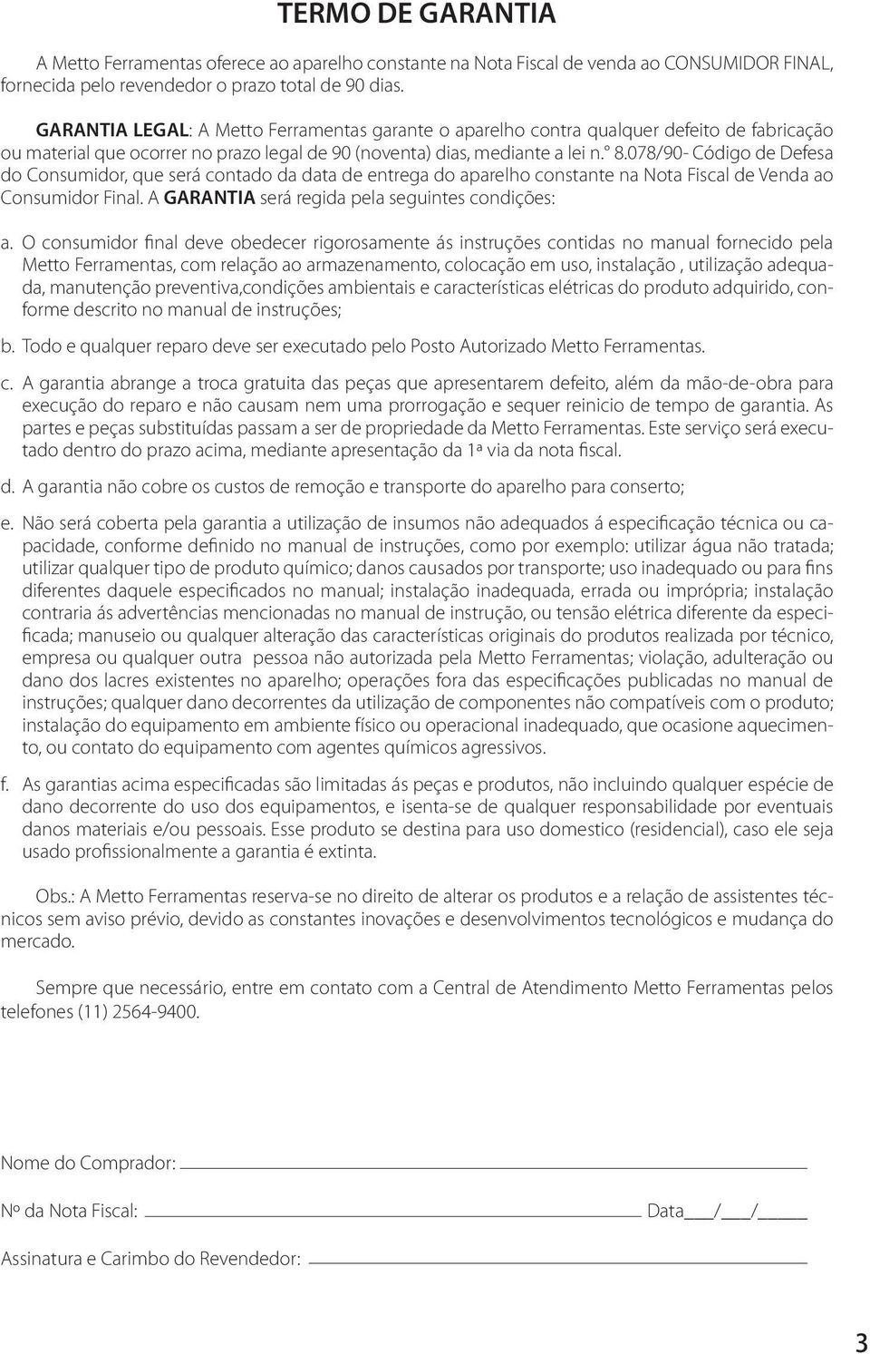 078/90- Código de Defesa do Consumidor, que será contado da data de entrega do aparelho constante na Nota Fiscal de Venda ao Consumidor Final. A GARANTIA será regida pela seguintes condições: a.