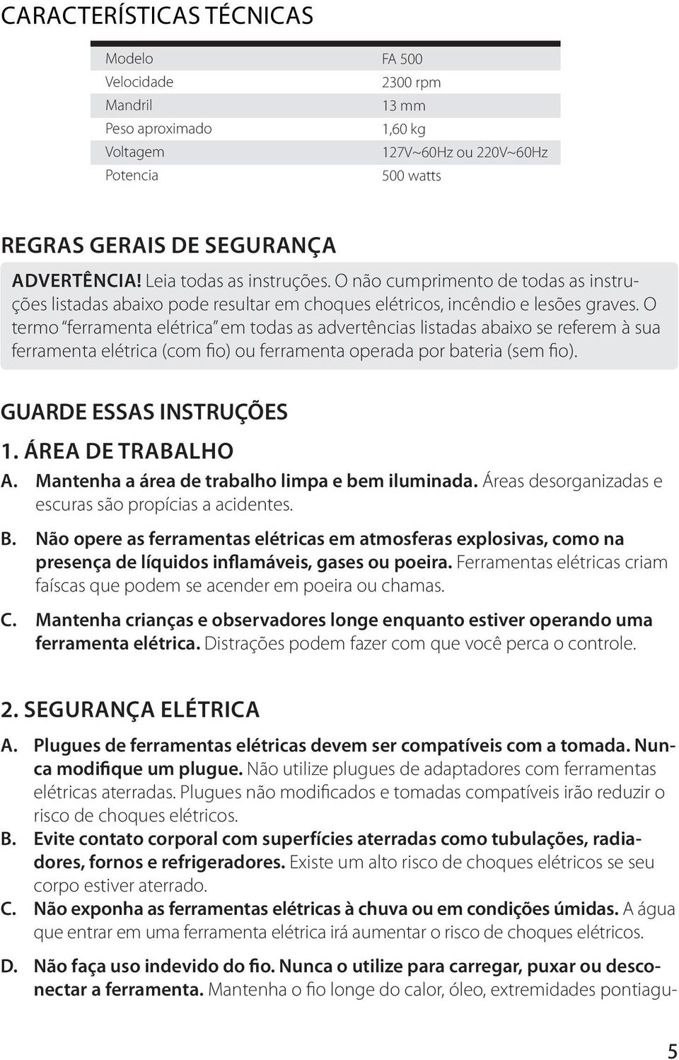 O termo ferramenta elétrica em todas as advertências listadas abaixo se referem à sua ferramenta elétrica (com fio) ou ferramenta operada por bateria (sem fio). GUARDE ESSAS INSTRUÇÕES 1.