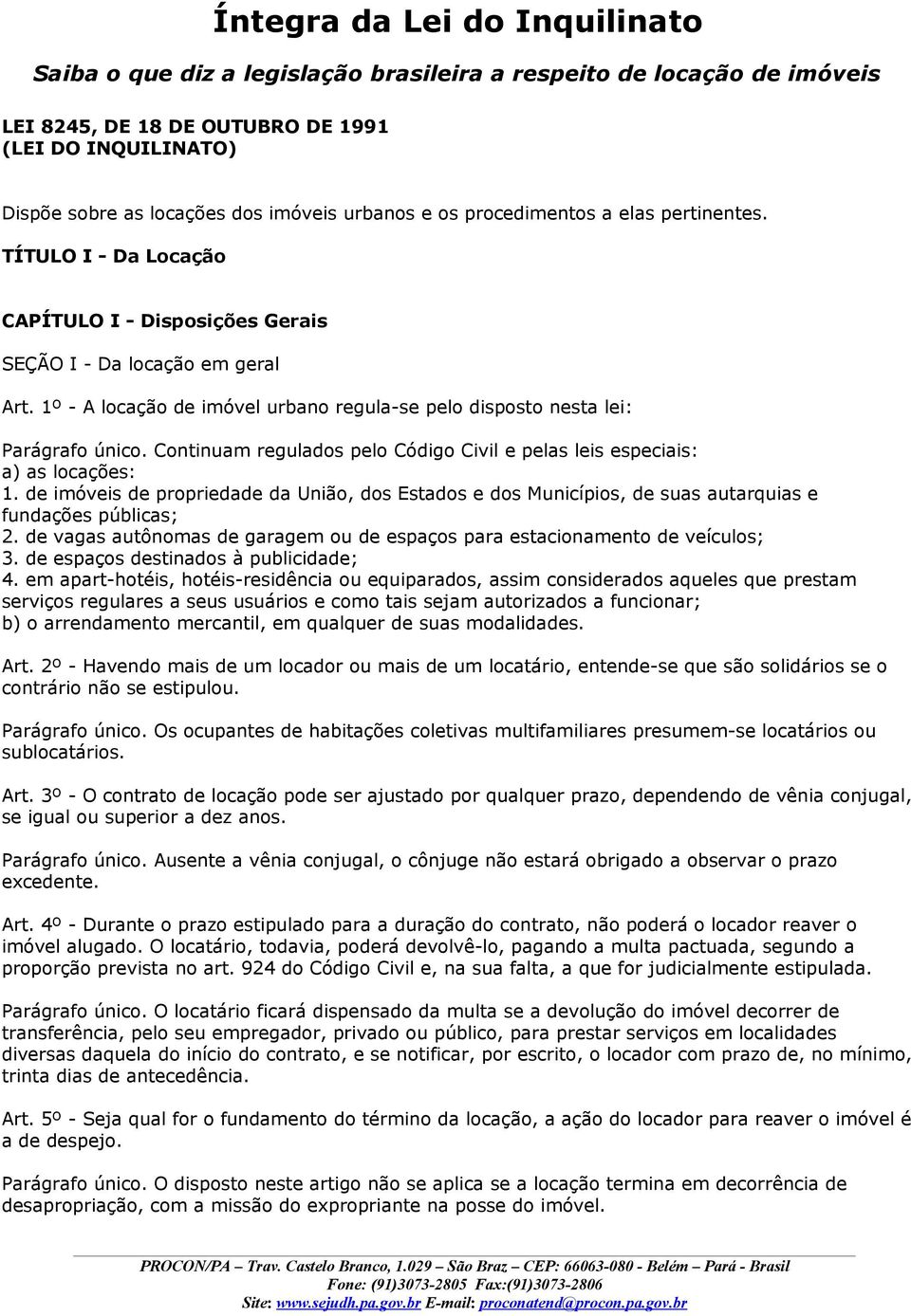 1º - A locação de imóvel urbano regula-se pelo disposto nesta lei: Parágrafo único. Continuam regulados pelo Código Civil e pelas leis especiais: a) as locações: 1.