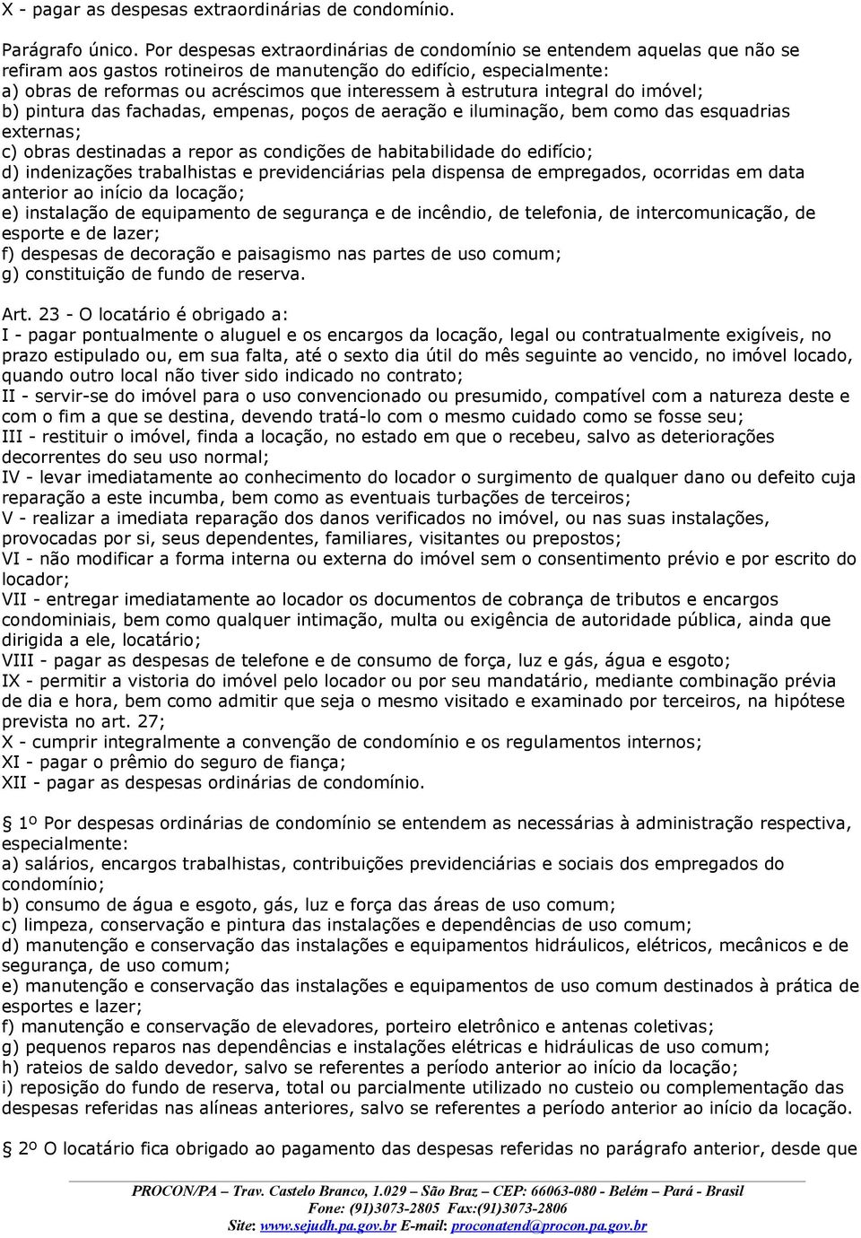 estrutura integral do imóvel; b) pintura das fachadas, empenas, poços de aeração e iluminação, bem como das esquadrias externas; c) obras destinadas a repor as condições de habitabilidade do