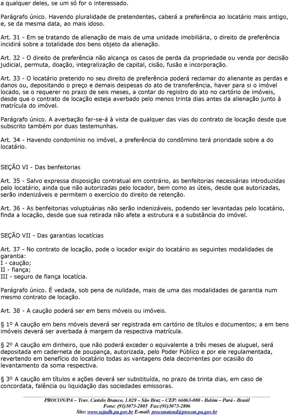 32 - O direito de preferência não alcança os casos de perda da propriedade ou venda por decisão judicial, permuta, doação, integralização de capital, cisão, fusão e incorporação. Art.