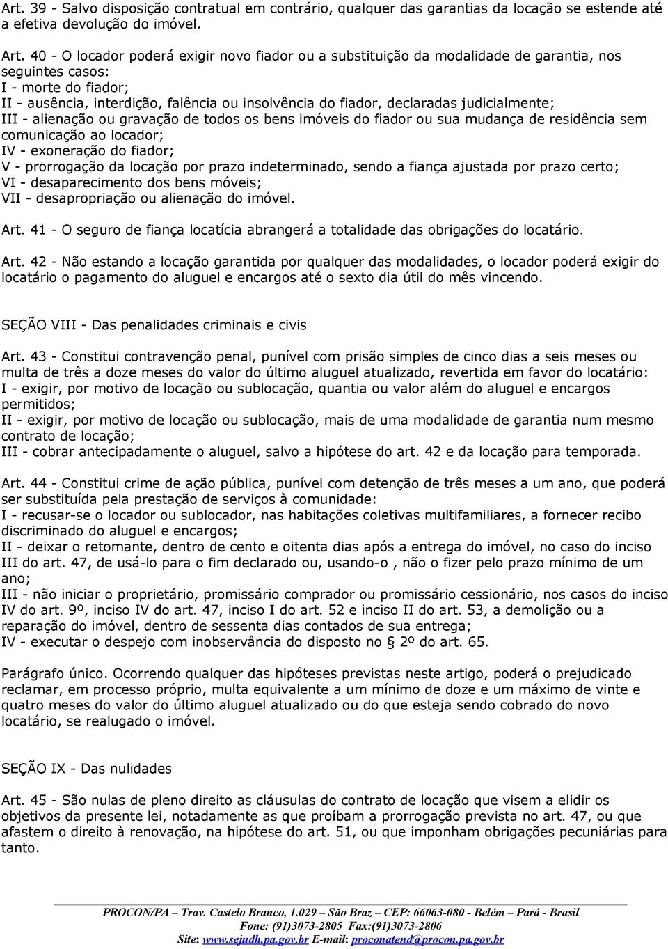 declaradas judicialmente; III - alienação ou gravação de todos os bens imóveis do fiador ou sua mudança de residência sem comunicação ao locador; IV - exoneração do fiador; V - prorrogação da locação