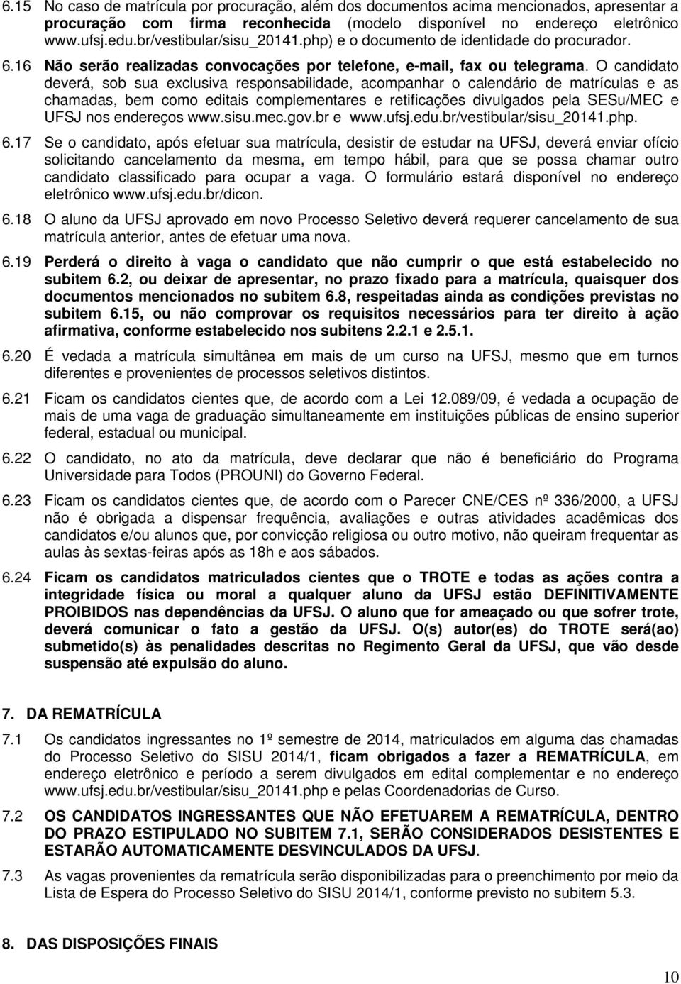 O candidato deverá, sob sua exclusiva responsabilidade, acompanhar o calendário de matrículas e as chamadas, bem como editais complementares e retificações divulgados pela SESu/MEC e UFSJ nos