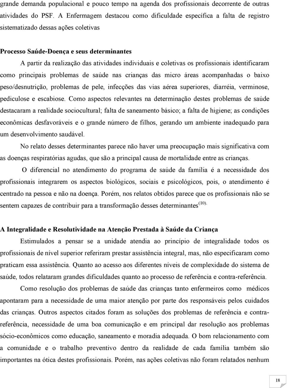 e coletivas os profissionais identificaram como principais problemas de saúde nas crianças das micro áreas acompanhadas o baixo peso/desnutrição, problemas de pele, infecções das vias aérea