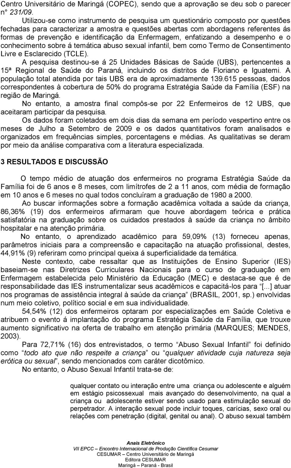 da Enfermagem, enfatizando a desempenho e o conhecimento sobre á temática abuso sexual infantil, bem como Termo de Consentimento Livre e Esclarecido (TCLE).