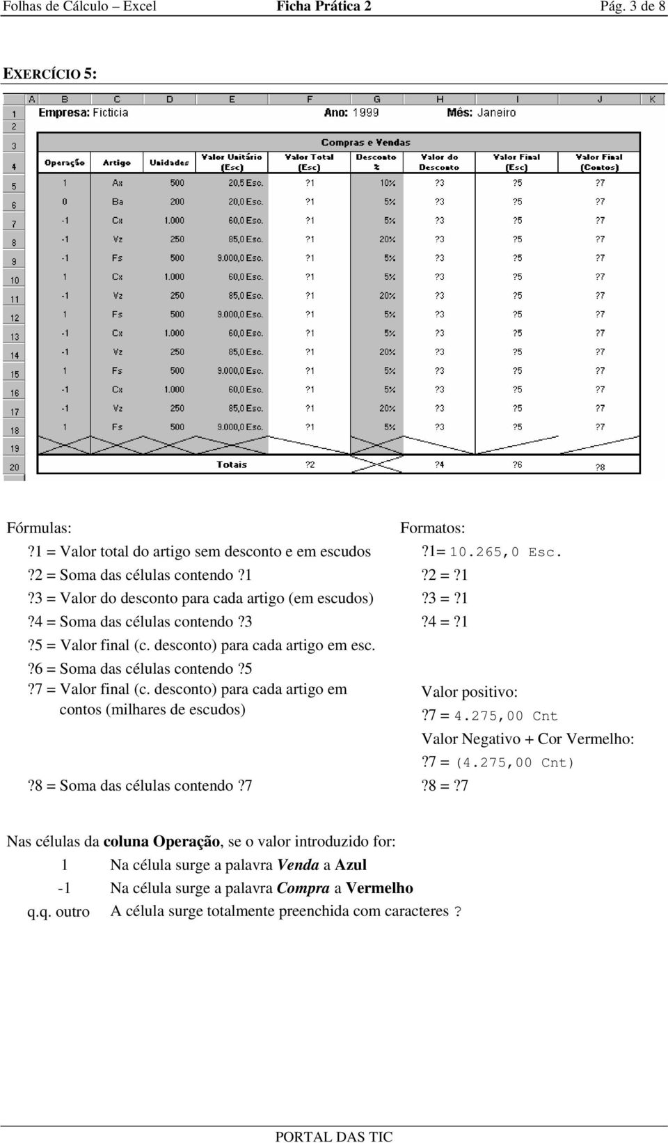 desconto) para cada artigo em contos (milhares de escudos)?8 = Soma das células contendo?7?8 =?7 Valor positivo:?7 = 4.275,00 Cnt Valor Negativo + Cor Vermelho:?7 = (4.