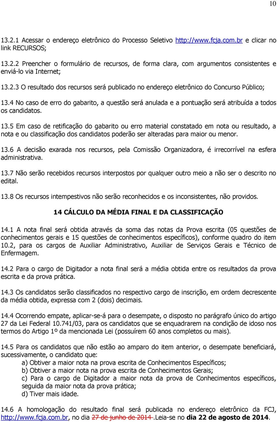 4 No caso de erro do gabarito, a questão será anulada e a pontuação será atribuída a todos os candidatos. 13.