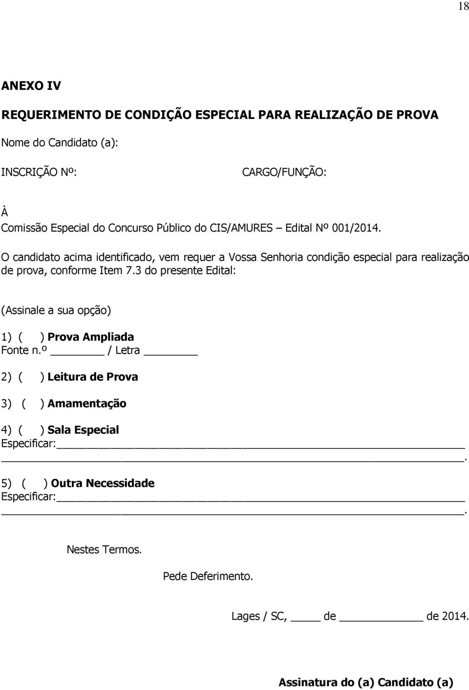 O candidato acima identificado, vem requer a Vossa Senhoria condição especial para realização de prova, conforme Item 7.