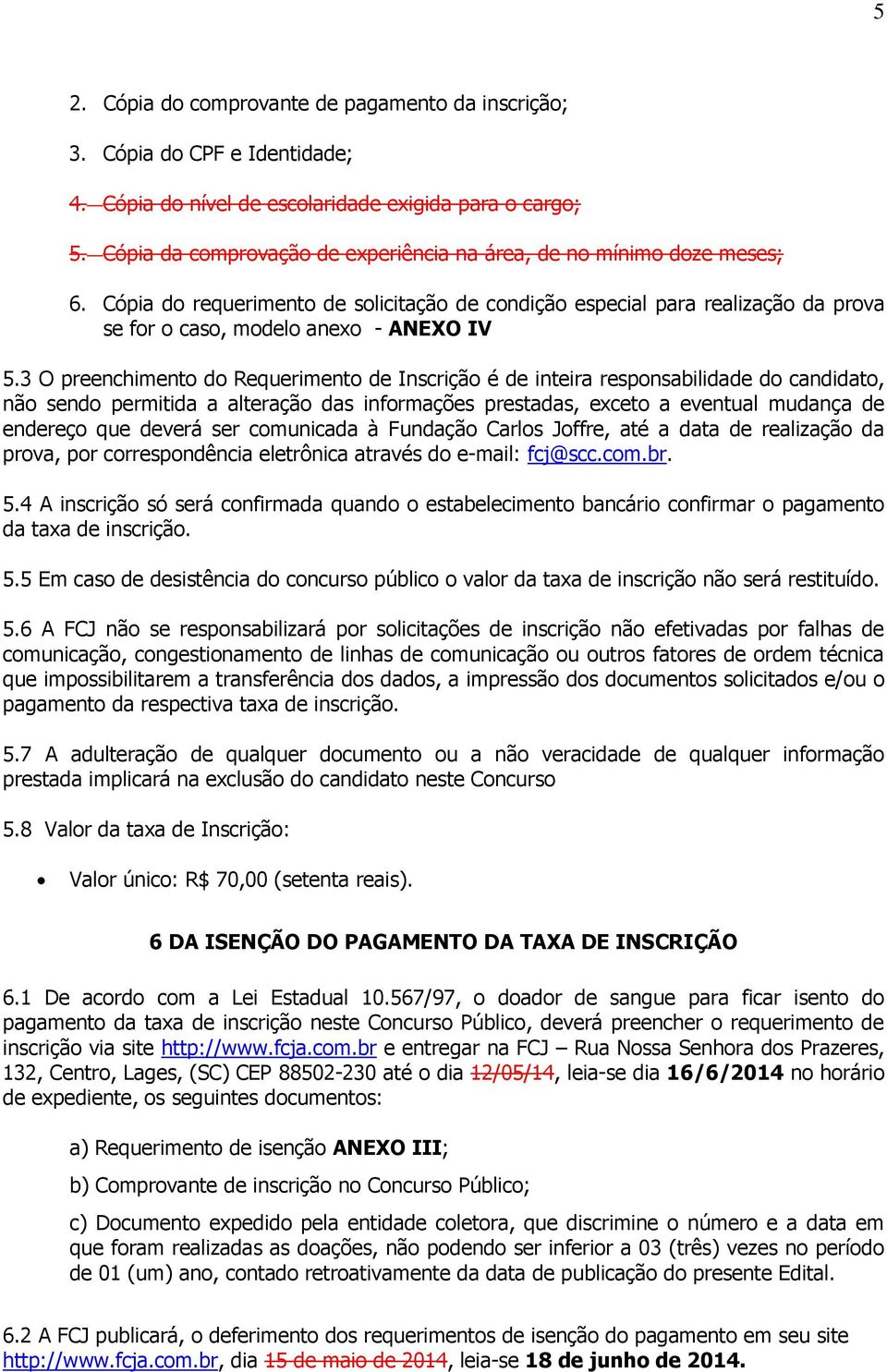 3 O preenchimento do Requerimento de Inscrição é de inteira responsabilidade do candidato, não sendo permitida a alteração das informações prestadas, exceto a eventual mudança de endereço que deverá