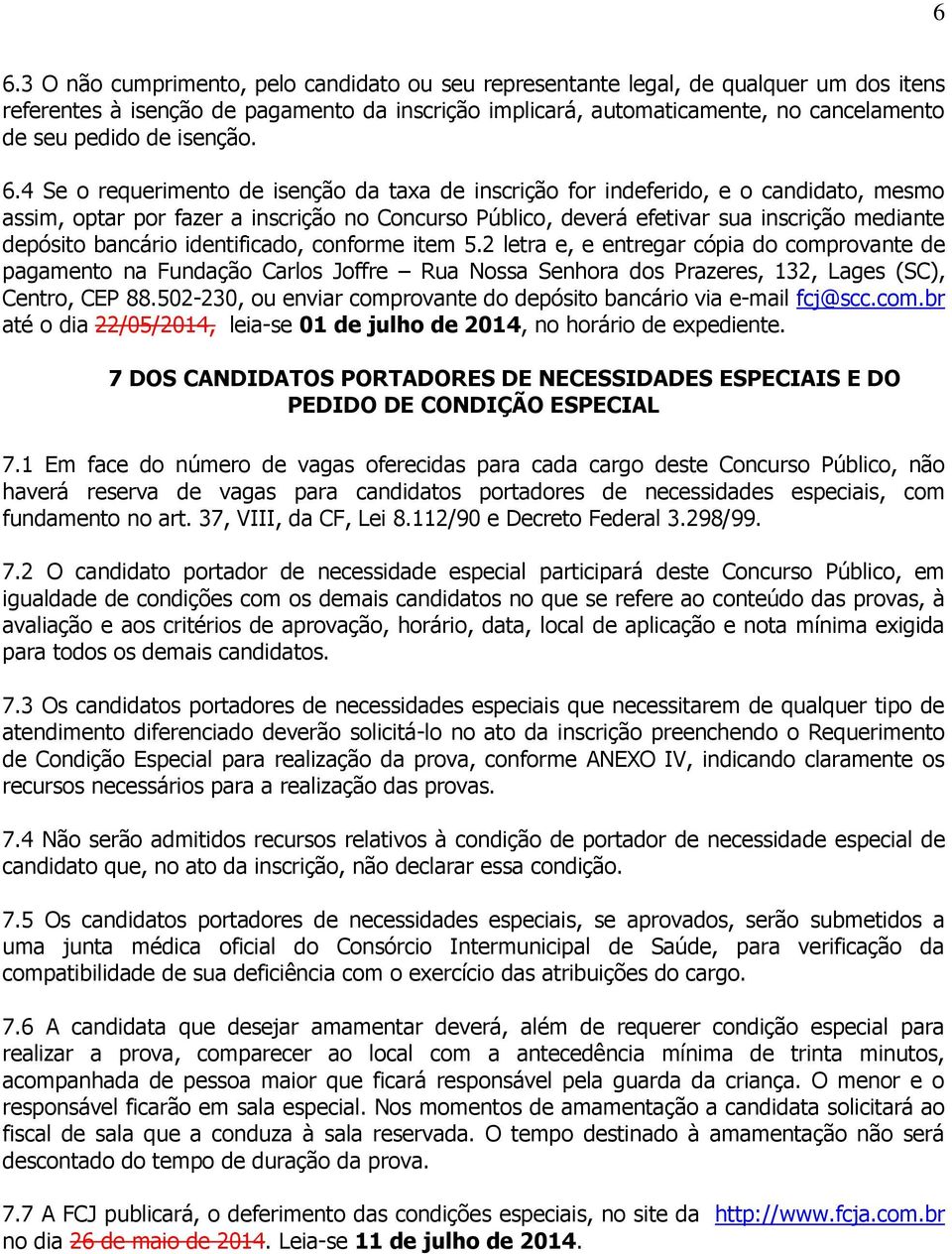 4 Se o requerimento de isenção da taxa de inscrição for indeferido, e o candidato, mesmo assim, optar por fazer a inscrição no Concurso Público, deverá efetivar sua inscrição mediante depósito