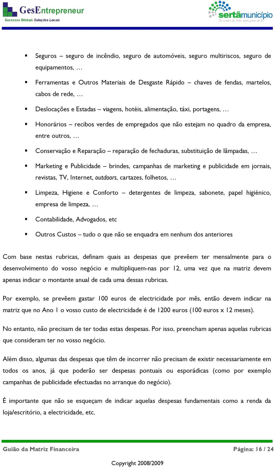 substituição de lâmpadas, Marketing e Publicidade brindes, campanhas de marketing e publicidade em jornais, revistas, TV, Internet, outdoors, cartazes, folhetos, Limpeza, Higiene e Conforto