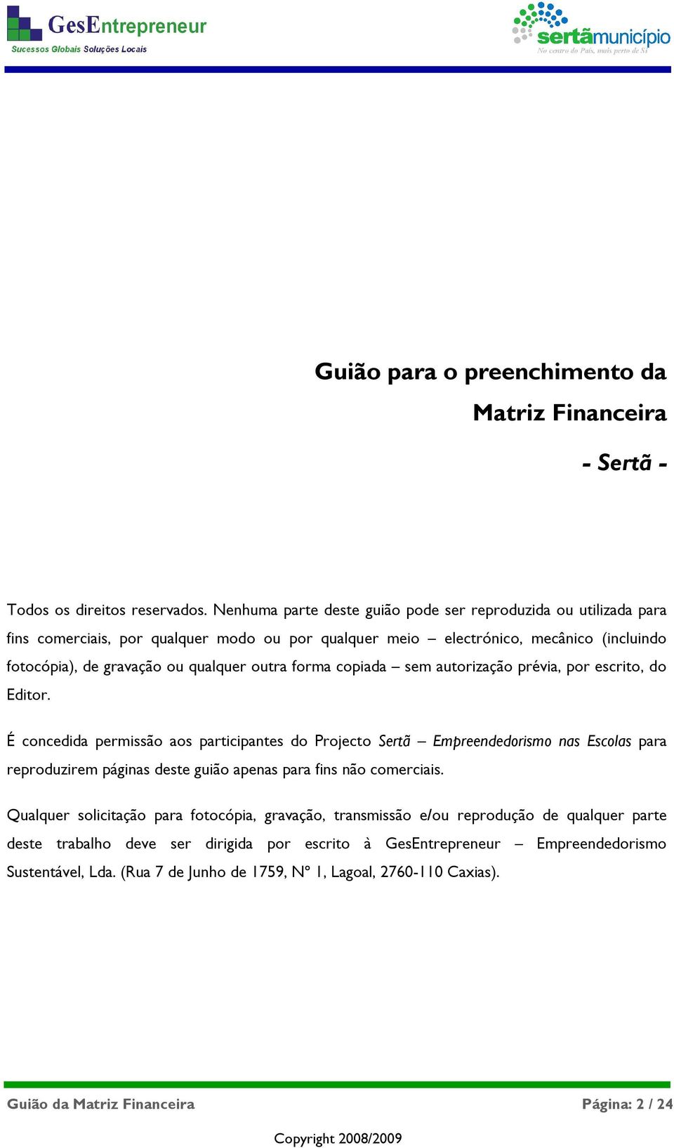 forma copiada sem autorização prévia, por escrito, do Editor.