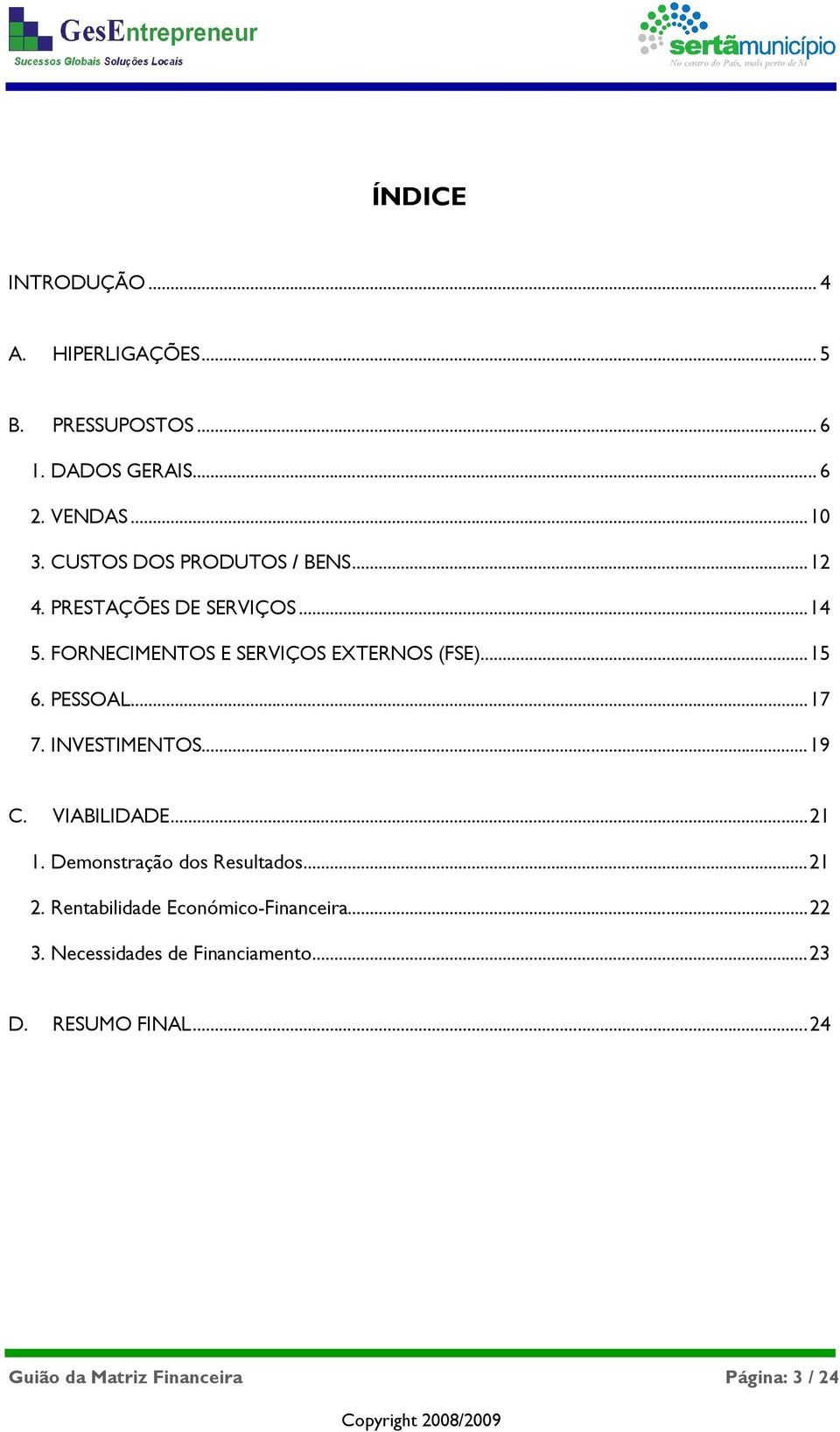 PESSOAL... 17 7. INVESTIMENTOS... 19 C. VIABILIDADE... 21 1. Demonstração dos Resultados... 21 2.