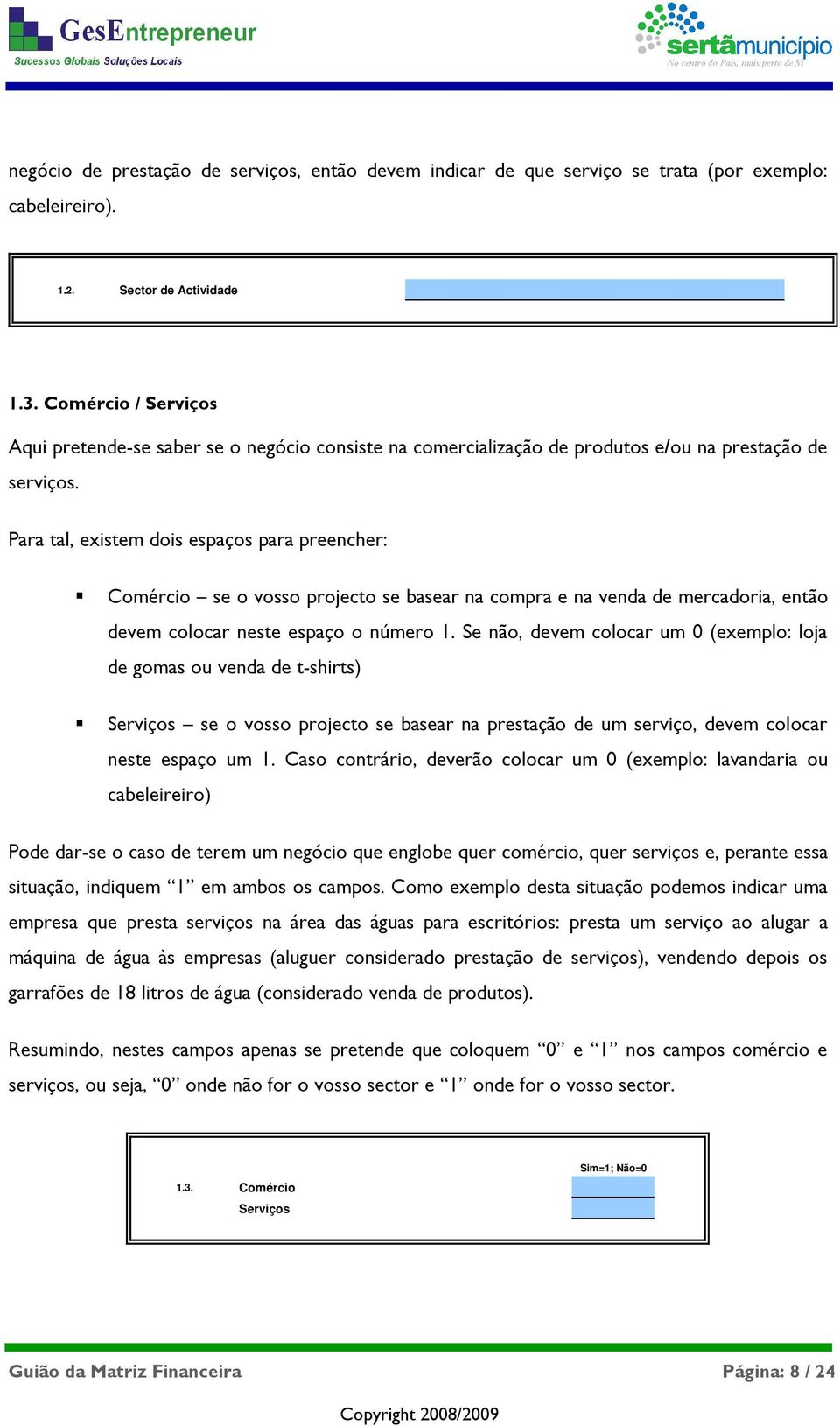 Para tal, existem dois espaços para preencher: Comércio se o vosso projecto se basear na compra e na venda de mercadoria, então devem colocar neste espaço o número 1.